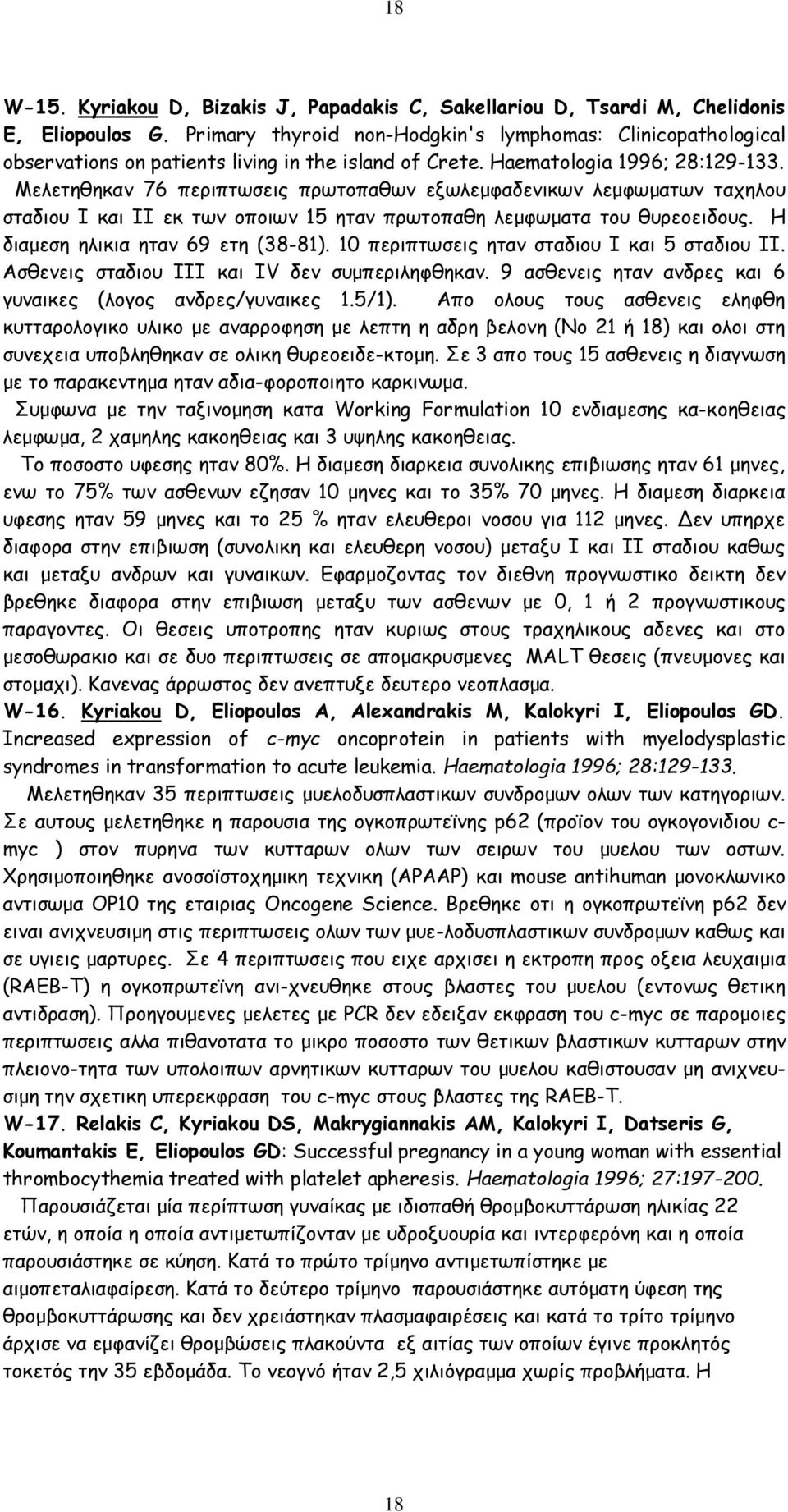 Mελετηθηκαν 76 περιπτωσεις πρωτοπαθων εξωλεμφαδενικων λεμφωματων ταχηλου σταδιου Ι και ΙΙ εκ των οποιων 15 ηταν πρωτοπαθη λεμφωματα του θυρεοειδους. Η διαμεση ηλικια ηταν 69 ετη (38-81).