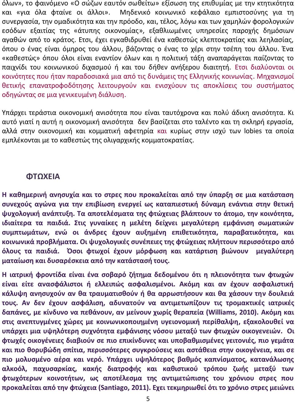 υπηρεσίες παροχής δημόσιων αγαθών από το κράτος. Ετσι, έχει εγκαθιδρυθεί ένα καθεστώς κλεπτοκρατίας και λεηλασίας, όπου ο ένας είναι όμηρος του άλλου, βάζοντας ο ένας το χέρι στην τσέπη του άλλου.