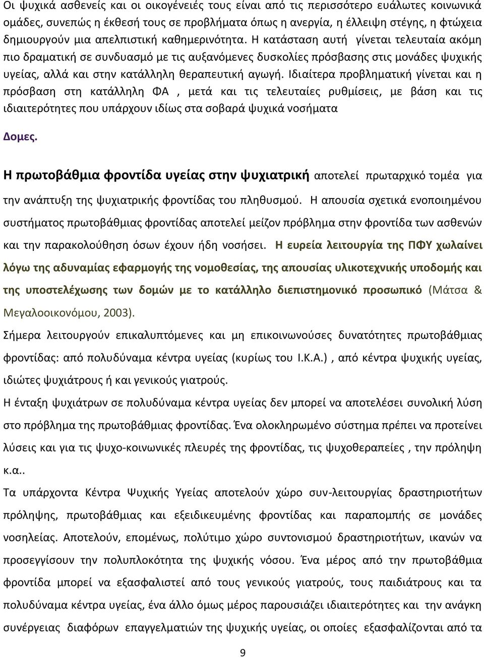 Η κατάσταση αυτή γίνεται τελευταία ακόμη πιο δραματική σε συνδυασμό με τις αυξανόμενες δυσκολίες πρόσβασης στις μονάδες ψυχικής υγείας, αλλά και στην κατάλληλη θεραπευτική αγωγή.