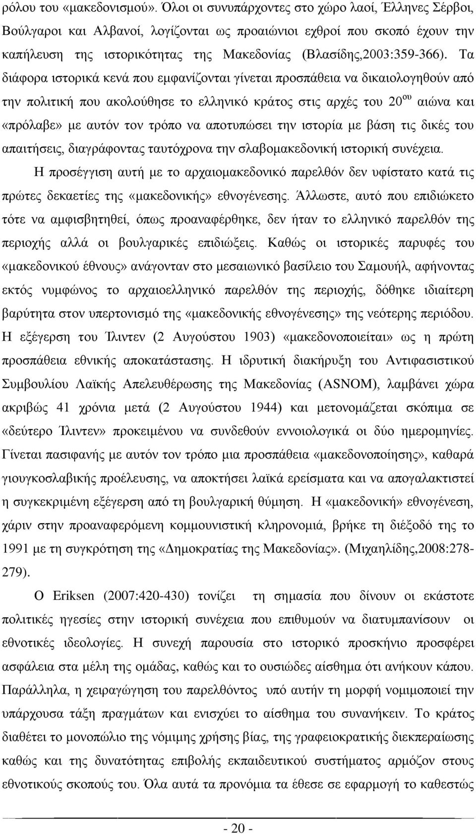 Τα διάφορα ιστορικά κενά που εμφανίζονται γίνεται προσπάθεια να δικαιολογηθούν από την πολιτική που ακολούθησε το ελληνικό κράτος στις αρχές του 20 ου αιώνα και «πρόλαβε» με αυτόν τον τρόπο να