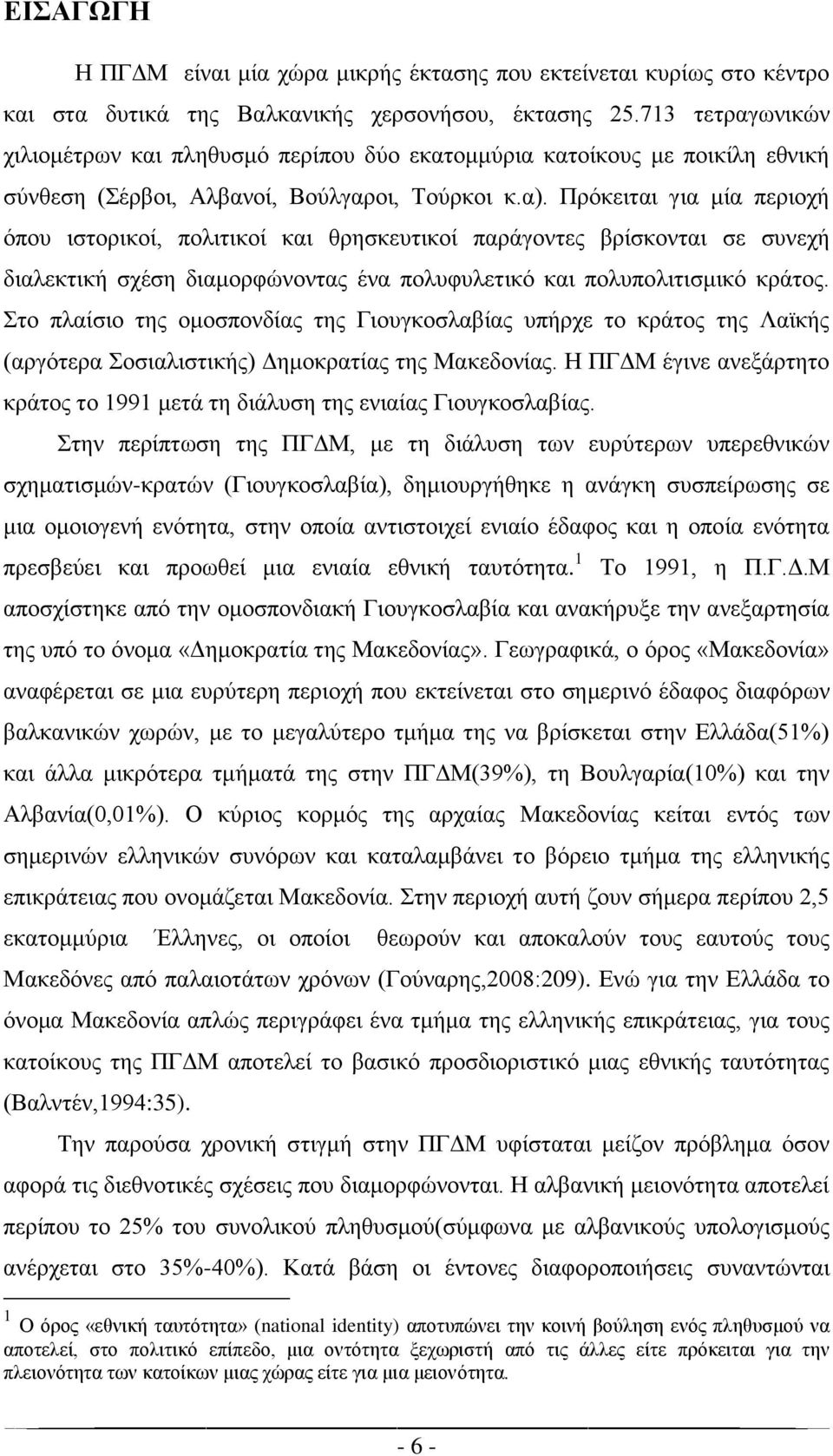 Πρόκειται για μία περιοχή όπου ιστορικοί, πολιτικοί και θρησκευτικοί παράγοντες βρίσκονται σε συνεχή διαλεκτική σχέση διαμορφώνοντας ένα πολυφυλετικό και πολυπολιτισμικό κράτος.