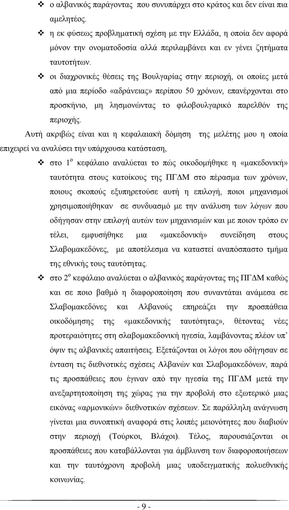 οι διαχρονικές θέσεις της Βουλγαρίας στην περιοχή, οι οποίες μετά από μια περίοδο «αδράνειας» περίπου 50 χρόνων, επανέρχονται στο προσκήνιο, μη λησμονώντας το φιλοβουλγαρικό παρελθόν της περιοχής.