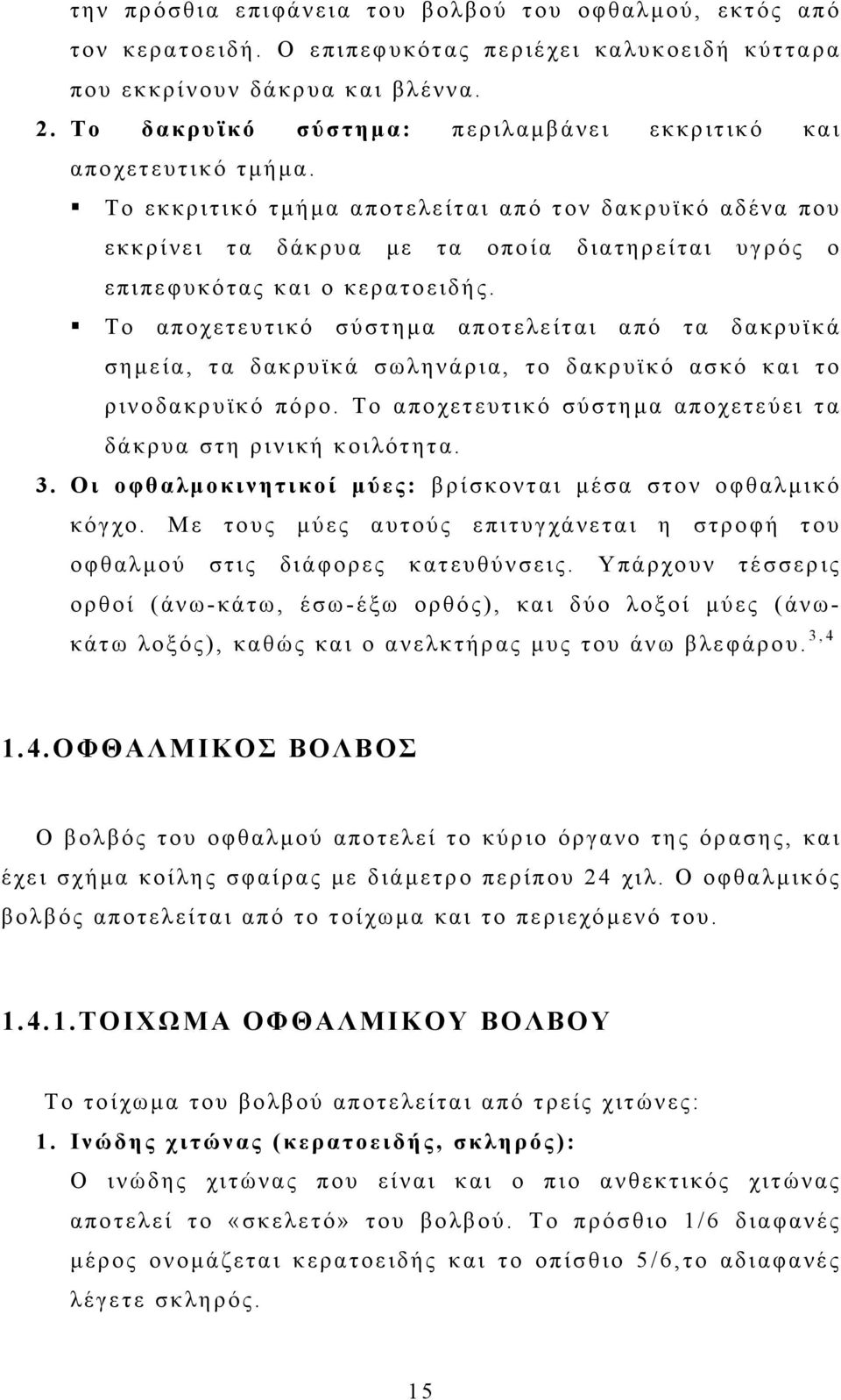 Το εκκριτικό τμήμα αποτελείται από τον δακρυϊκό αδένα που εκκρίνει τα δάκρυα με τα οποία διατηρείται υγρός ο επιπεφυκότας και ο κερατοειδής.