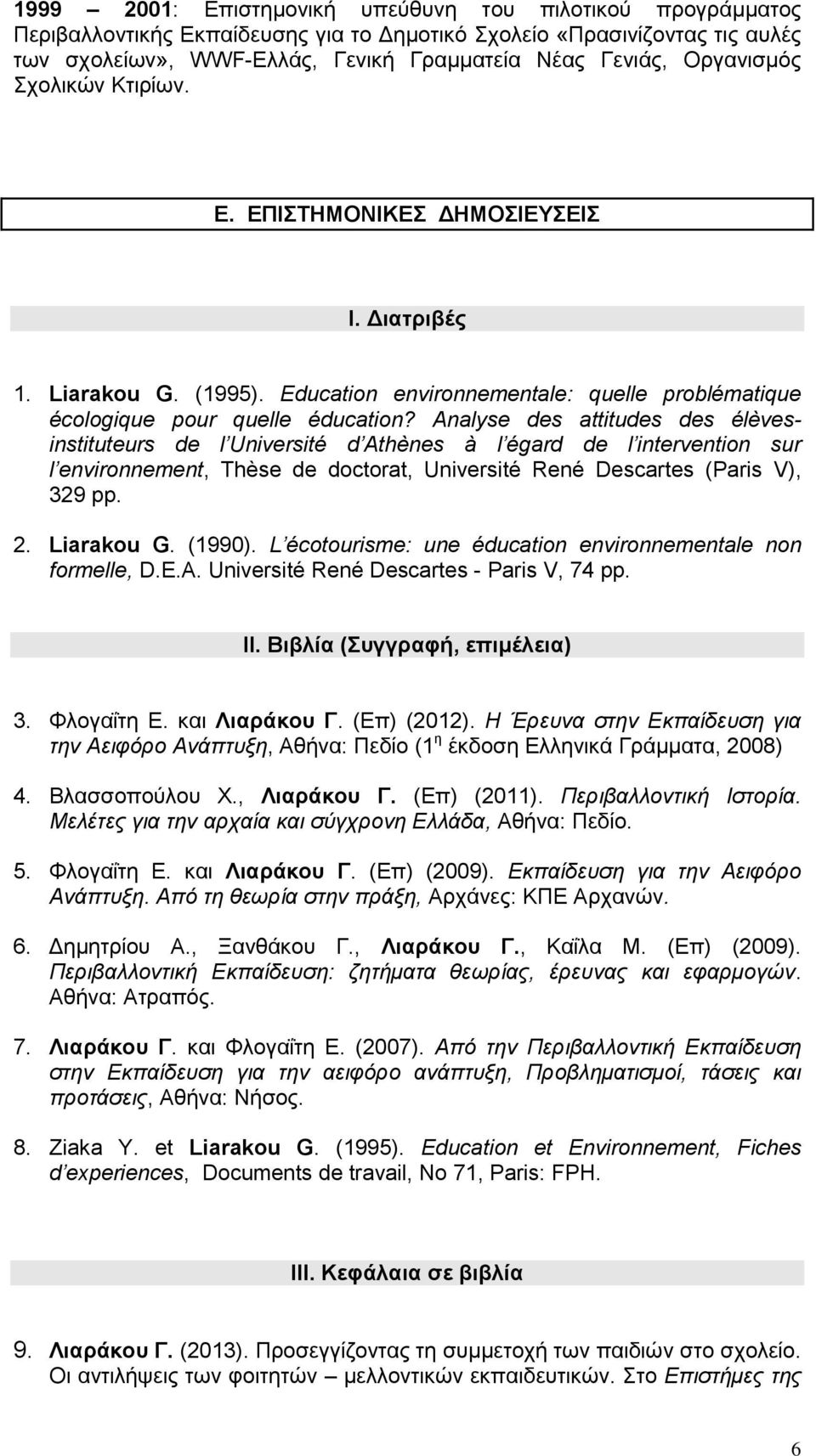 Analyse des attitudes des élèvesinstituteurs de l Université d Athènes à l égard de l intervention sur l environnement, Thèse de doctorat, Université René Descartes (Paris V), 329 pp. 2. Liarakou G.