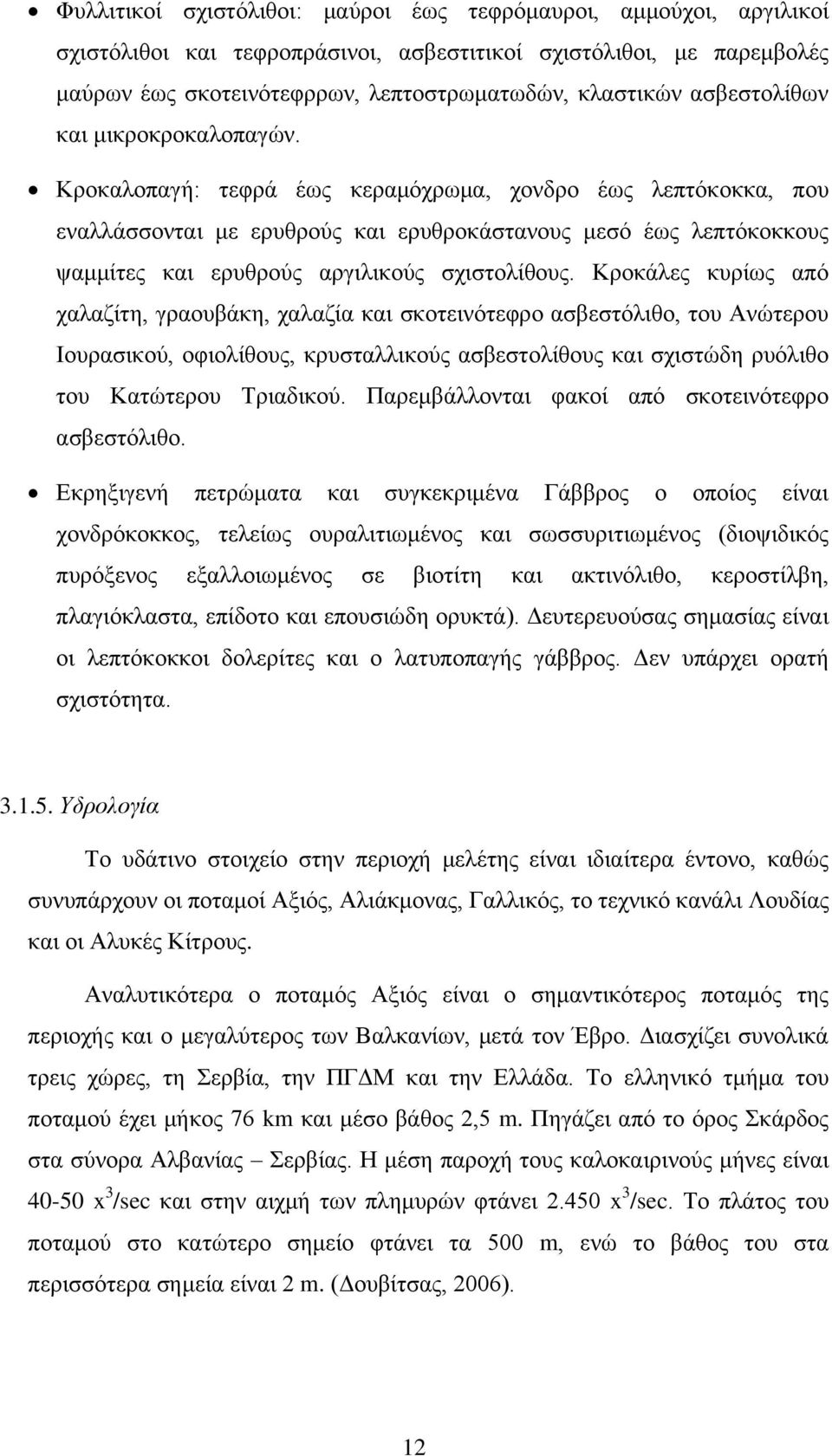 Κροκαλοπαγή: τεφρά έως κεραμόχρωμα, χονδρο έως λεπτόκοκκα, που εναλλάσσονται με ερυθρούς και ερυθροκάστανους μεσό έως λεπτόκοκκους ψαμμίτες και ερυθρούς αργιλικούς σχιστολίθους.