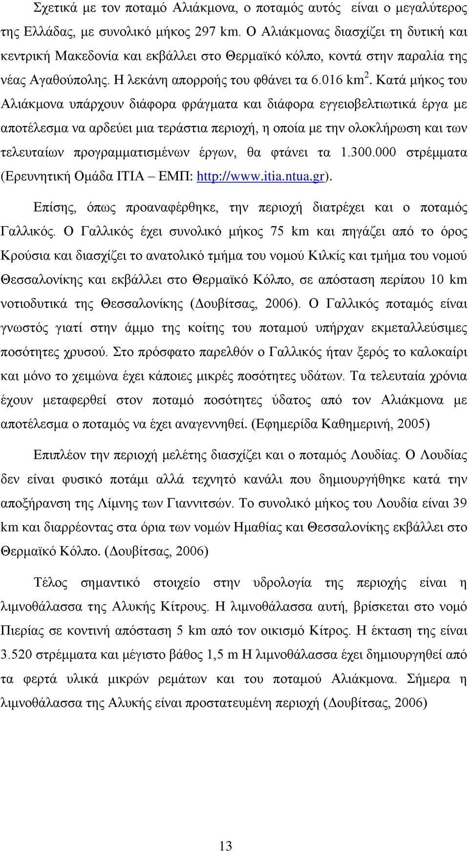 Κατά μήκος του Αλιάκμονα υπάρχουν διάφορα φράγματα και διάφορα εγγειοβελτιωτικά έργα με αποτέλεσμα να αρδεύει μια τεράστια περιοχή, η οποία με την ολοκλήρωση και των τελευταίων προγραμματισμένων