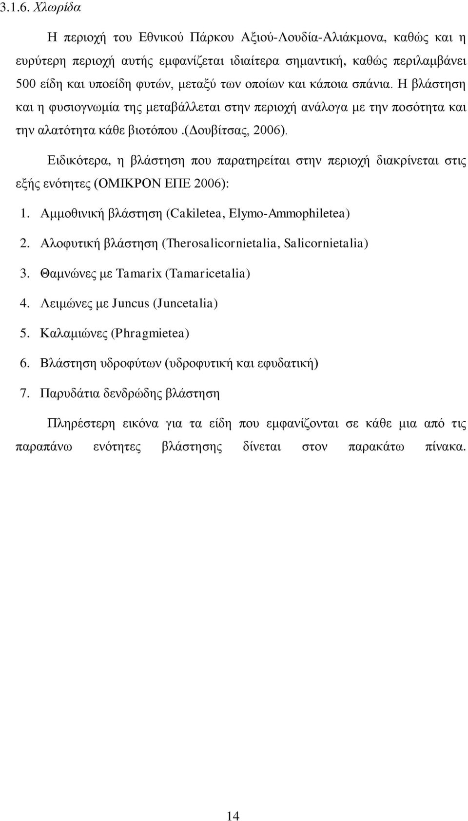 κάποια σπάνια. Η βλάστηση και η φυσιογνωμία της μεταβάλλεται στην περιοχή ανάλογα με την ποσότητα και την αλατότητα κάθε βιοτόπου.(δουβίτσας, 2006).