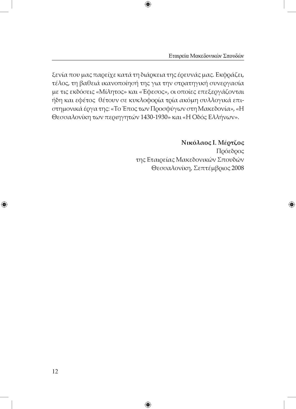 επεξεργάζονται ήδη και εφέτος θέτουν σε κυκλοφορία τρία ακόμη συλλογικά επιστημονικά έργα της: «Το Έπος των Προσφύγων στη