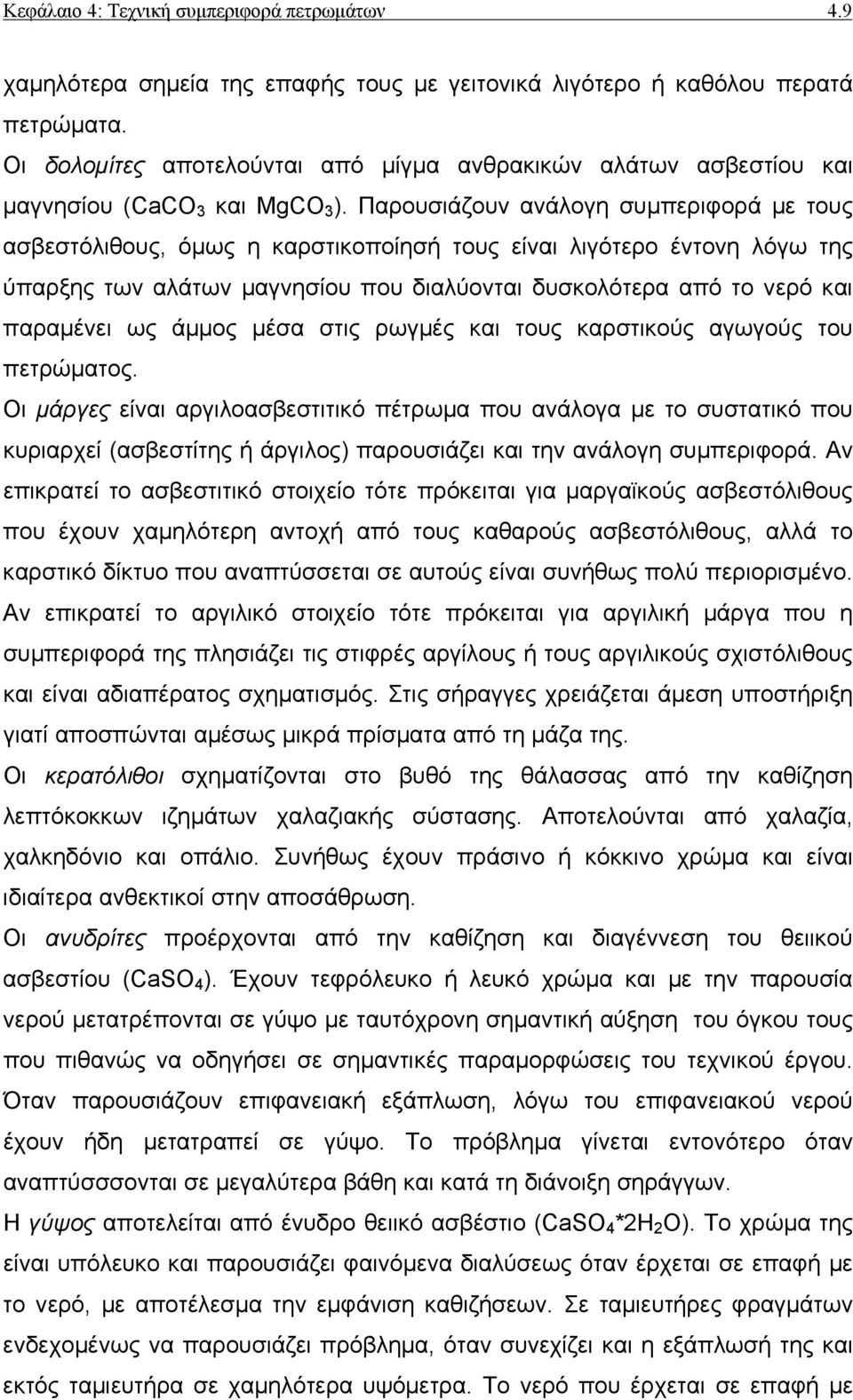 Παρουσιάζουν ανάλογη συµπεριφορά µε τους ασβεστόλιθους, όµως η καρστικοποίησή τους είναι λιγότερο έντονη λόγω της ύπαρξης των αλάτων µαγνησίου που διαλύονται δυσκολότερα από το νερό και παραµένει ως