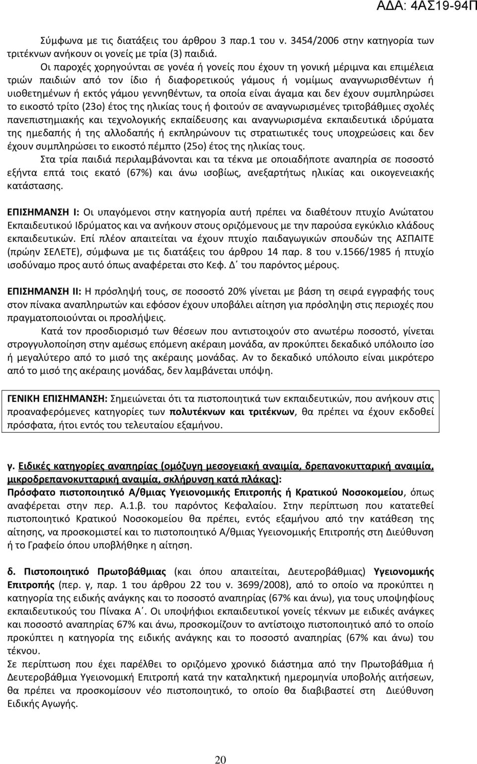 γεννηθέντων, τα οποία είναι άγαμα και δεν έχουν συμπληρώσει το εικοστό τρίτο (23ο) έτος της ηλικίας τους ή φοιτούν σε αναγνωρισμένες τριτοβάθμιες σχολές πανεπιστημιακής και τεχνολογικής εκπαίδευσης