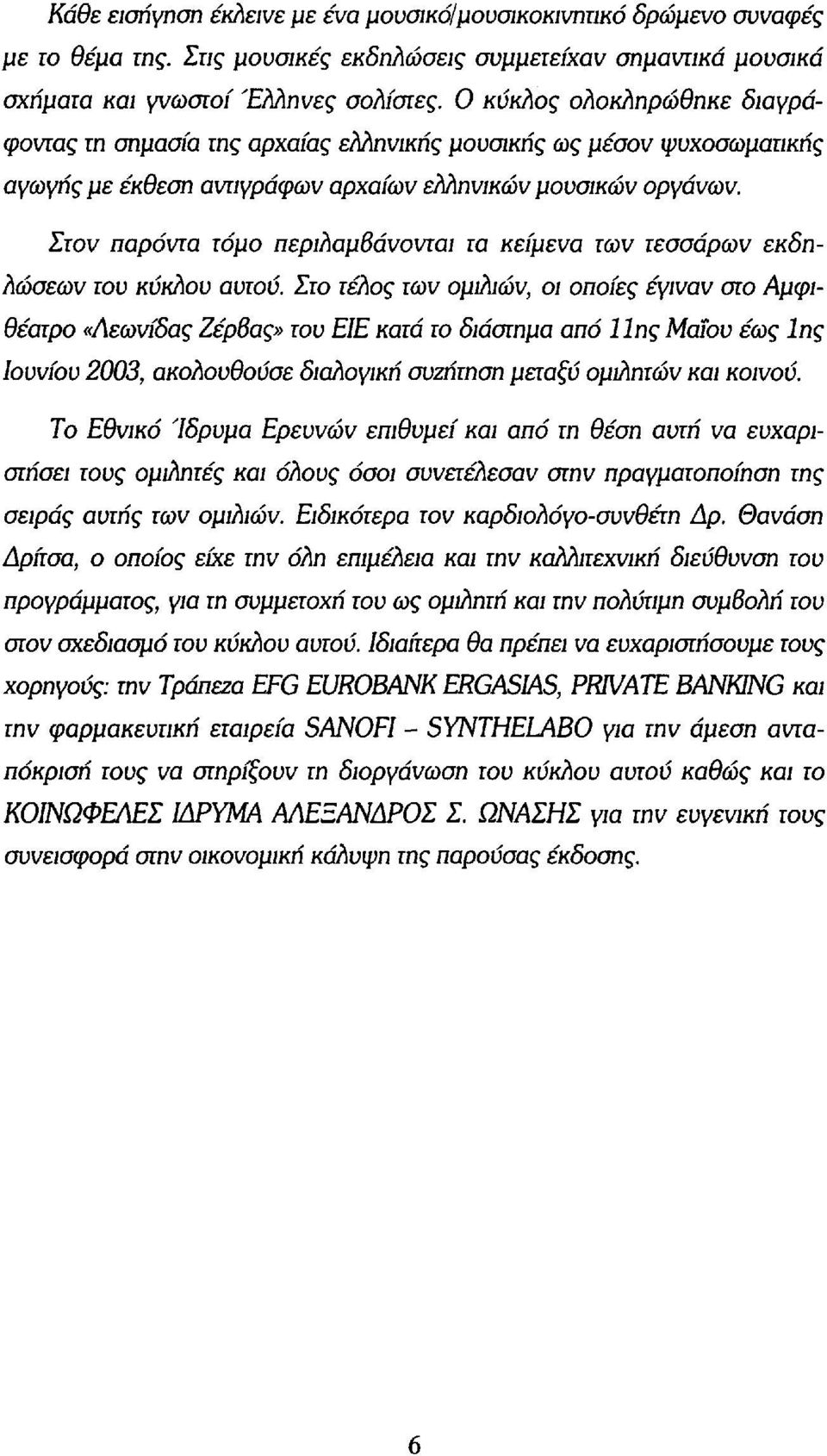 Στον παρόντα τόμο περιλαμβάνονται τα κείμενα των τεσσάρων εκδηλώσεων του κύκλου αυτού.