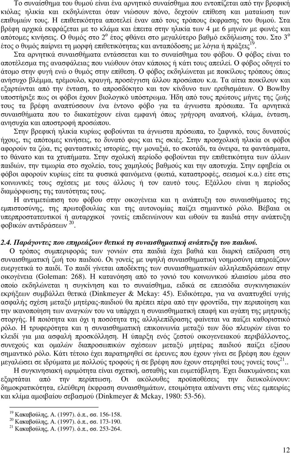 Ο θυµός στο 2 ο έτος φθάνει στο µεγαλύτερο βαθµό εκδήλωσης του. Στο 3 ο έτος ο θυµός παίρνει τη µορφή επιθετικότητας και ανταπόδοσης µε λόγια ή πράξεις 19.