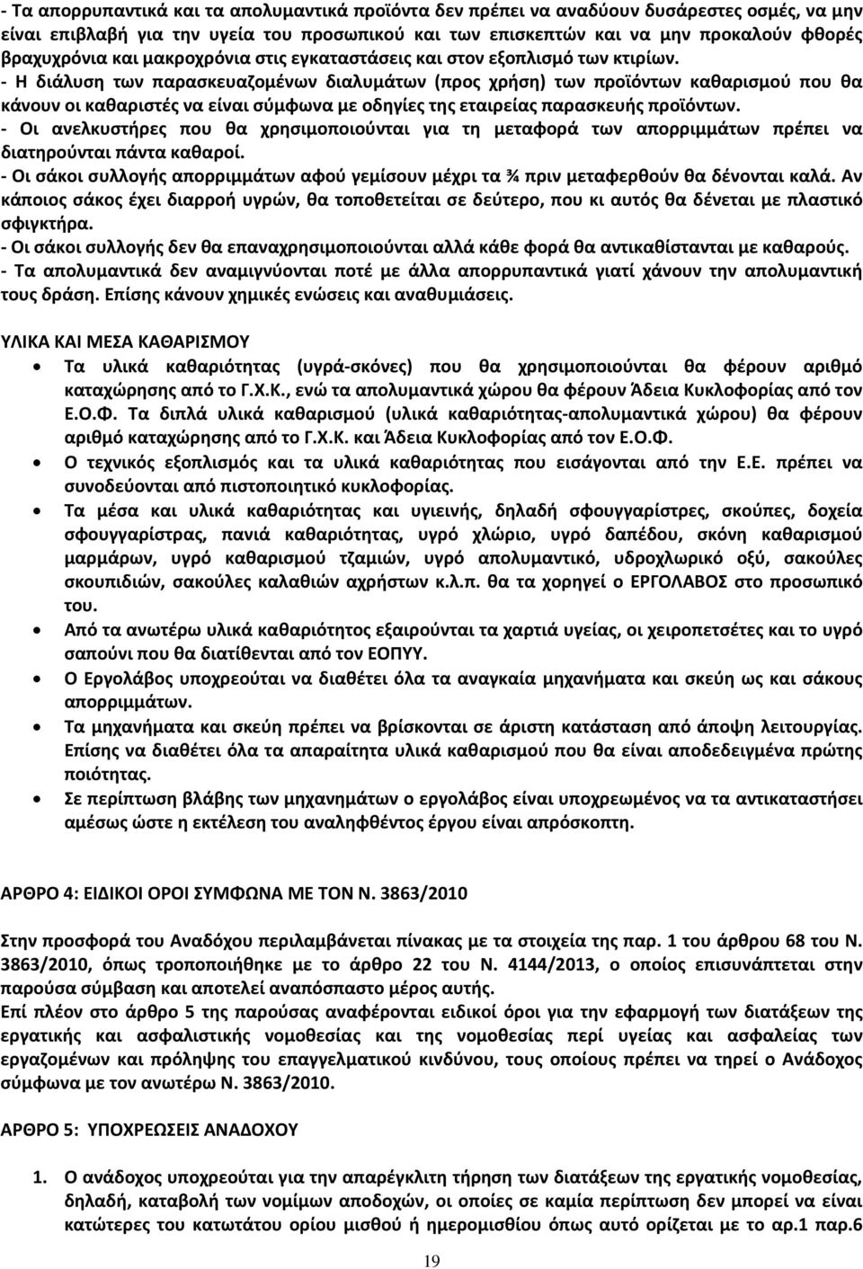 - Η διάλυση των παρασκευαζομένων διαλυμάτων (προς χρήση) των προϊόντων καθαρισμού που θα κάνουν οι καθαριστές να είναι σύμφωνα με οδηγίες της εταιρείας παρασκευής προϊόντων.