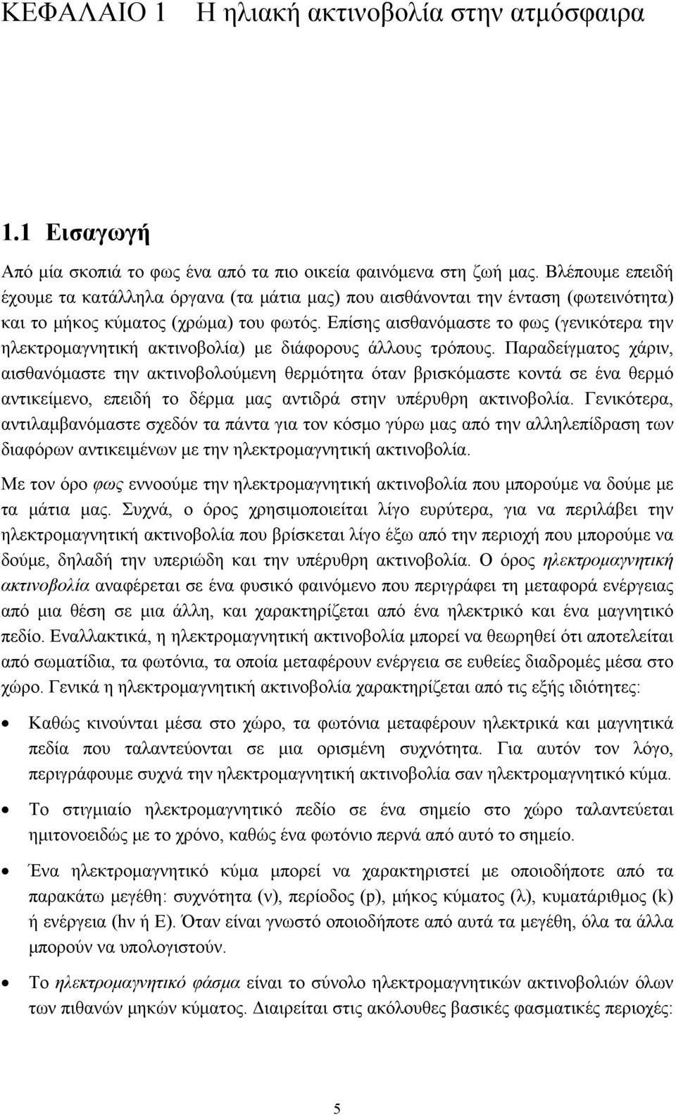 Επίσης αισθανόμαστε το φως (γενικότερα την ηλεκτρομαγνητική ακτινοβολία) με διάφορους άλλους τρόπους.