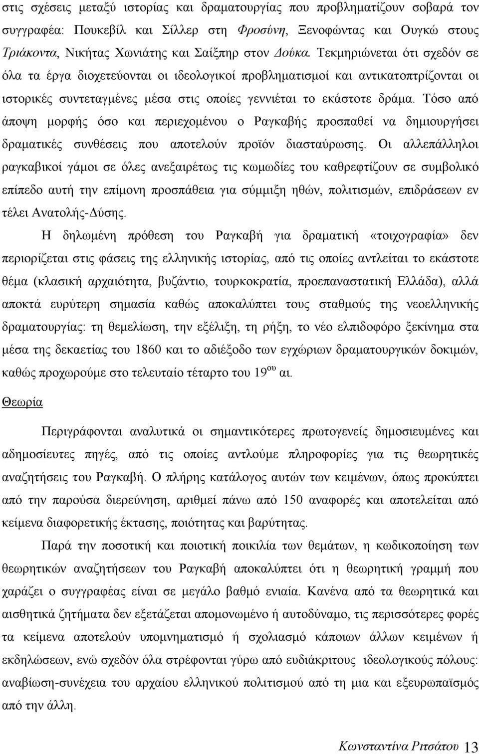 Τόσο από άποψη μορφής όσο και περιεχομένου ο Ραγκαβής προσπαθεί να δημιουργήσει δραματικές συνθέσεις που αποτελούν προϊόν διασταύρωσης.