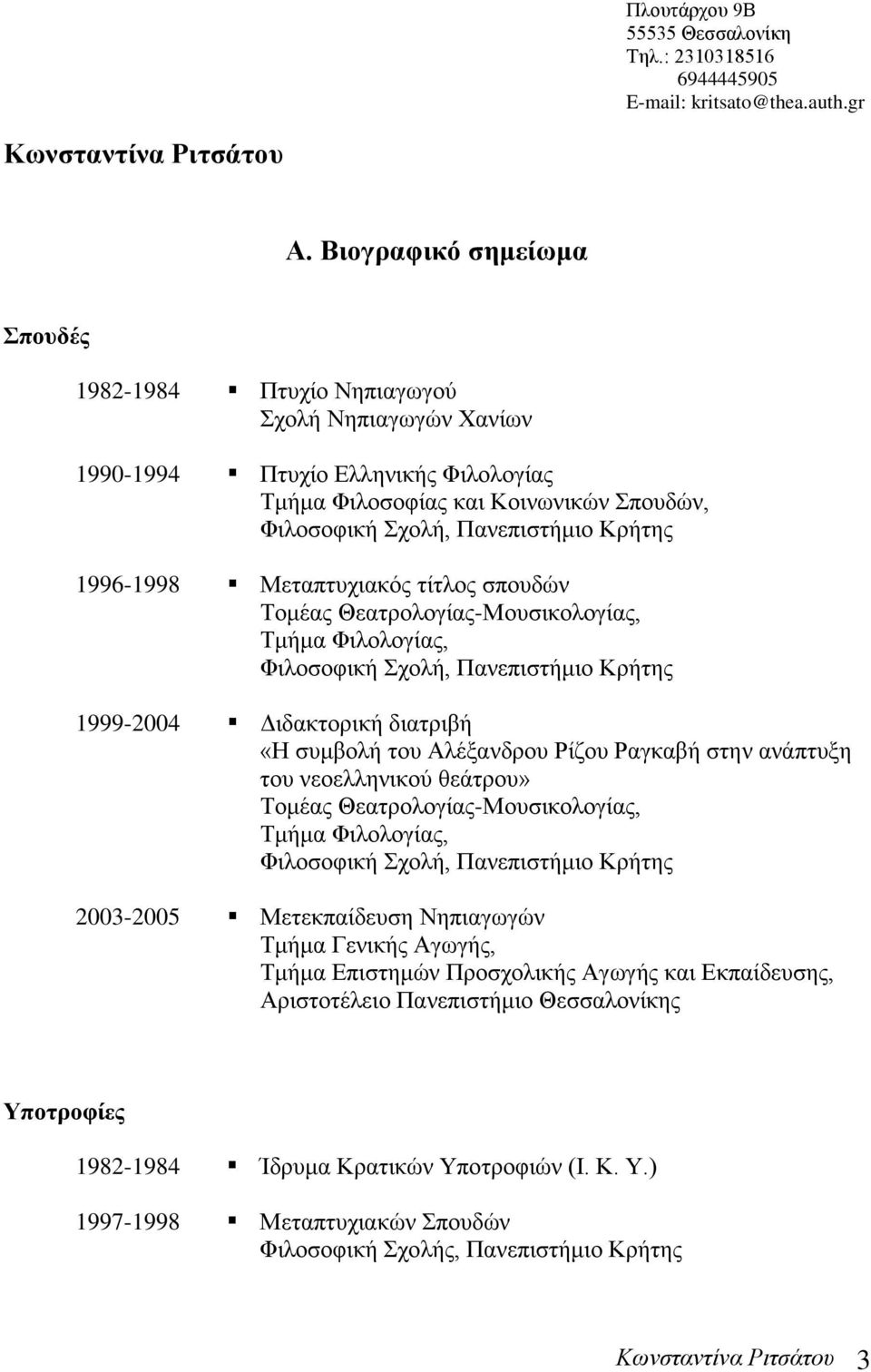 1996-1998 Μεταπτυχιακός τίτλος σπουδών Τομέας Θεατρολογίας-Μουσικολογίας, Τμήμα Φιλολογίας, Φιλοσοφική Σχολή, Πανεπιστήμιο Κρήτης 1999-2004 Διδακτορική διατριβή «Η συμβολή του Αλέξανδρου Ρίζου