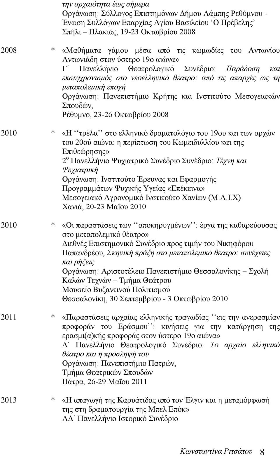 Πανεπιστήμιο Κρήτης και Ινστιτούτο Μεσογειακών Σπουδών, Ρέθυμνο, 23-26 Οκτωβρίου 2008 2010 * «Η τρέλα στο ελληνικό δραματολόγιο του 19ου και των αρχών του 20ού αιώνα: η περίπτωση του Κωμειδυλλίου και