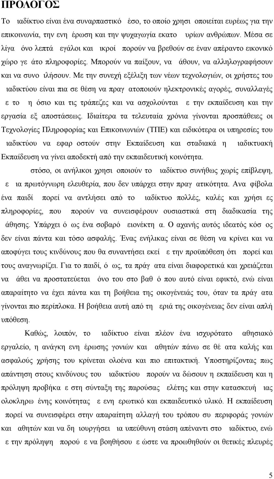 Με την συνεχή εξέλιξη των νέων τεχνολογιών, οι χρήστες του Διαδικτύου είναι πια σε θέση να πραγματοποιούν ηλεκτρονικές αγορές, συναλλαγές με το Δημόσιο και τις τράπεζες και να ασχολούνται με την