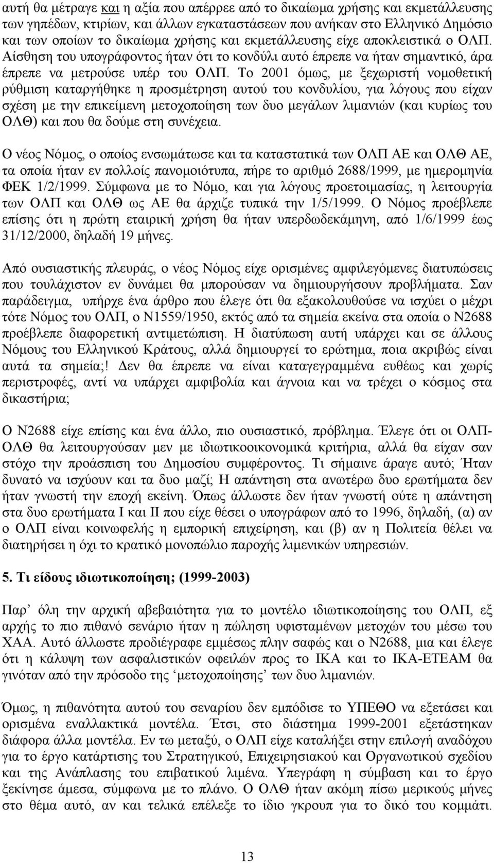 Το 2001 όµως, µε ξεχωριστή νοµοθετική ρύθµιση καταργήθηκε η προσµέτρηση αυτού του κονδυλίου, για λόγους που είχαν σχέση µε την επικείµενη µετοχοποίηση των δυο µεγάλων λιµανιών (και κυρίως του ΟΛΘ)