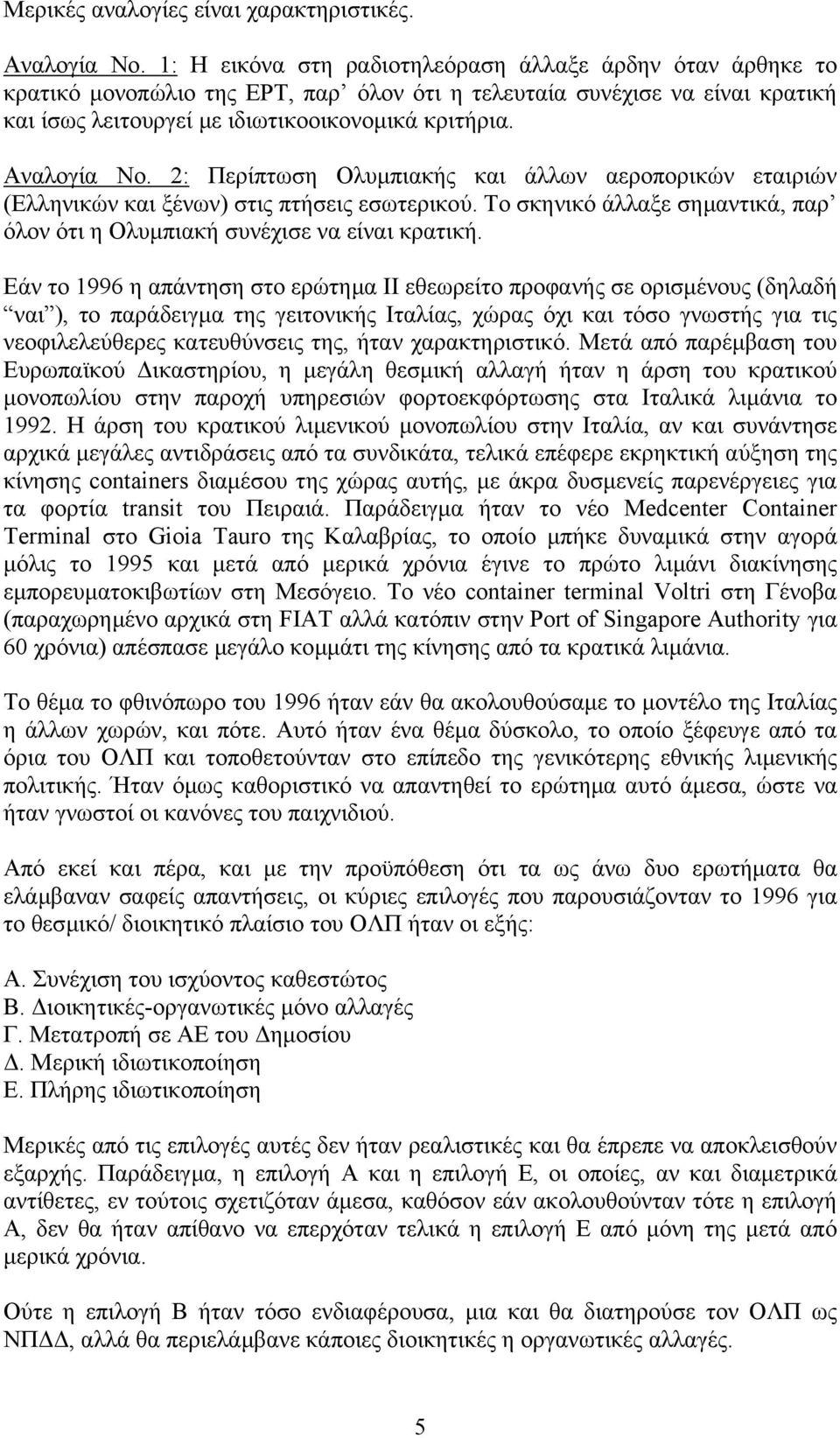 Αναλογία Νο. 2: Περίπτωση Ολυµπιακής και άλλων αεροπορικών εταιριών (Ελληνικών και ξένων) στις πτήσεις εσωτερικού. Το σκηνικό άλλαξε σηµαντικά, παρ όλον ότι η Ολυµπιακή συνέχισε να είναι κρατική.