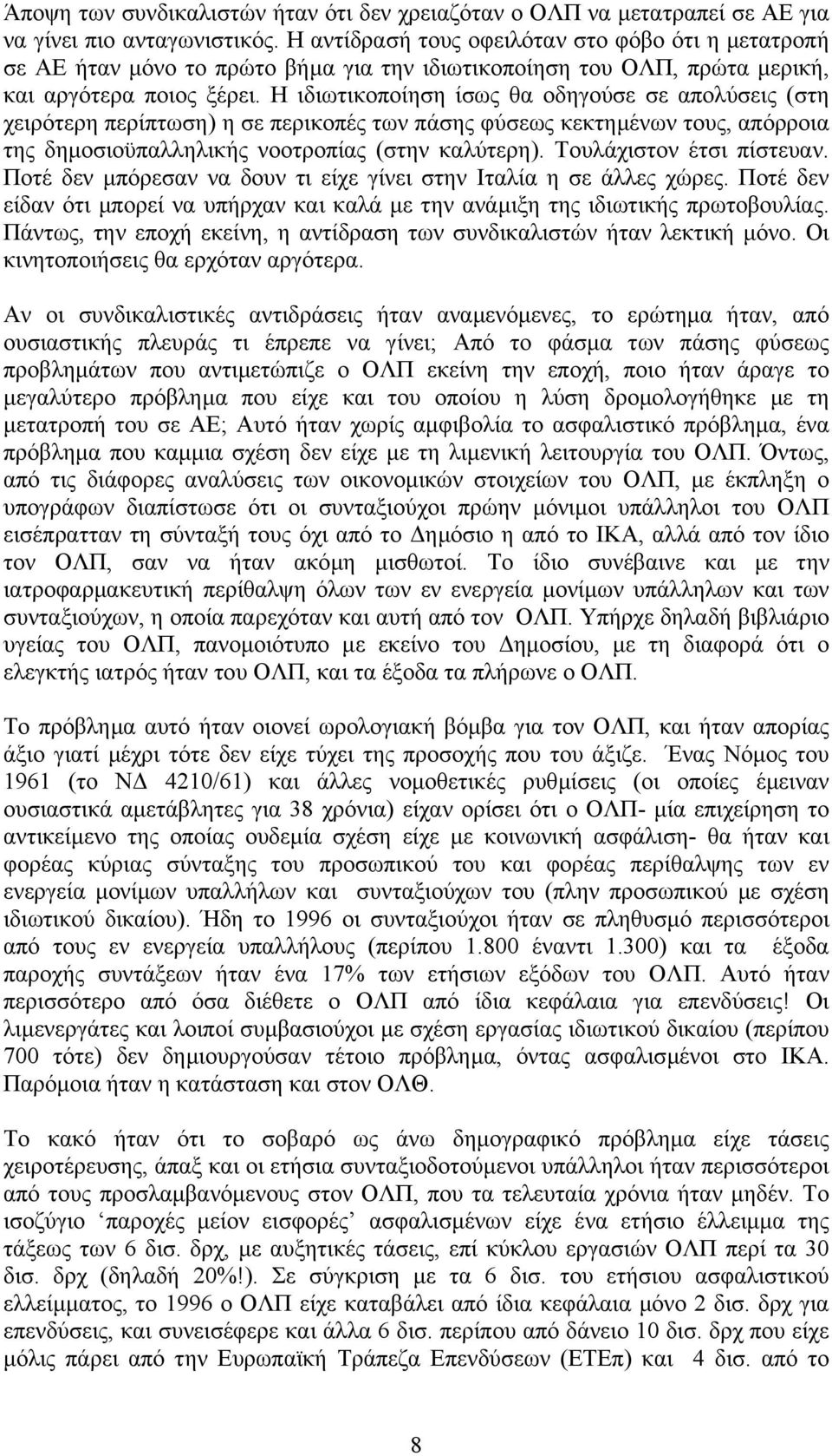 Η ιδιωτικοποίηση ίσως θα οδηγούσε σε απολύσεις (στη χειρότερη περίπτωση) η σε περικοπές των πάσης φύσεως κεκτηµένων τους, απόρροια της δηµοσιοϋπαλληλικής νοοτροπίας (στην καλύτερη).