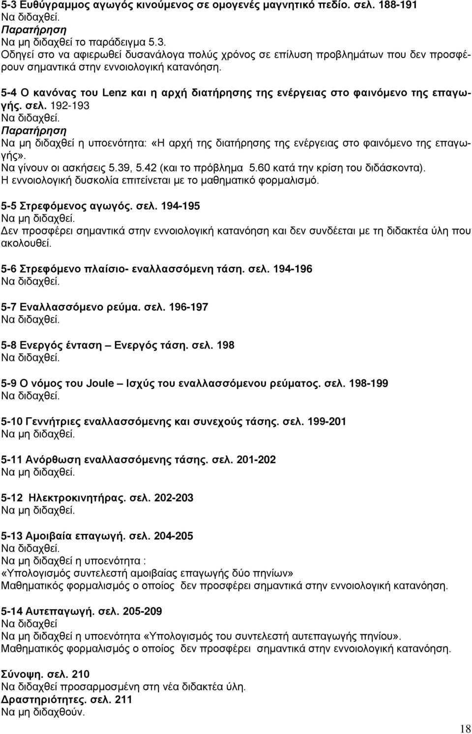 192-193 Παρατήρηση Να μη διδαχθεί η υποενότητα: «Η αρχή της διατήρησης της ενέργειας στο φαινόμενο της επαγωγής». Να γίνουν οι ασκήσεις 5.39, 5.42 (και το πρόβλημα 5.60 κατά την κρίση του διδάσκοντα).