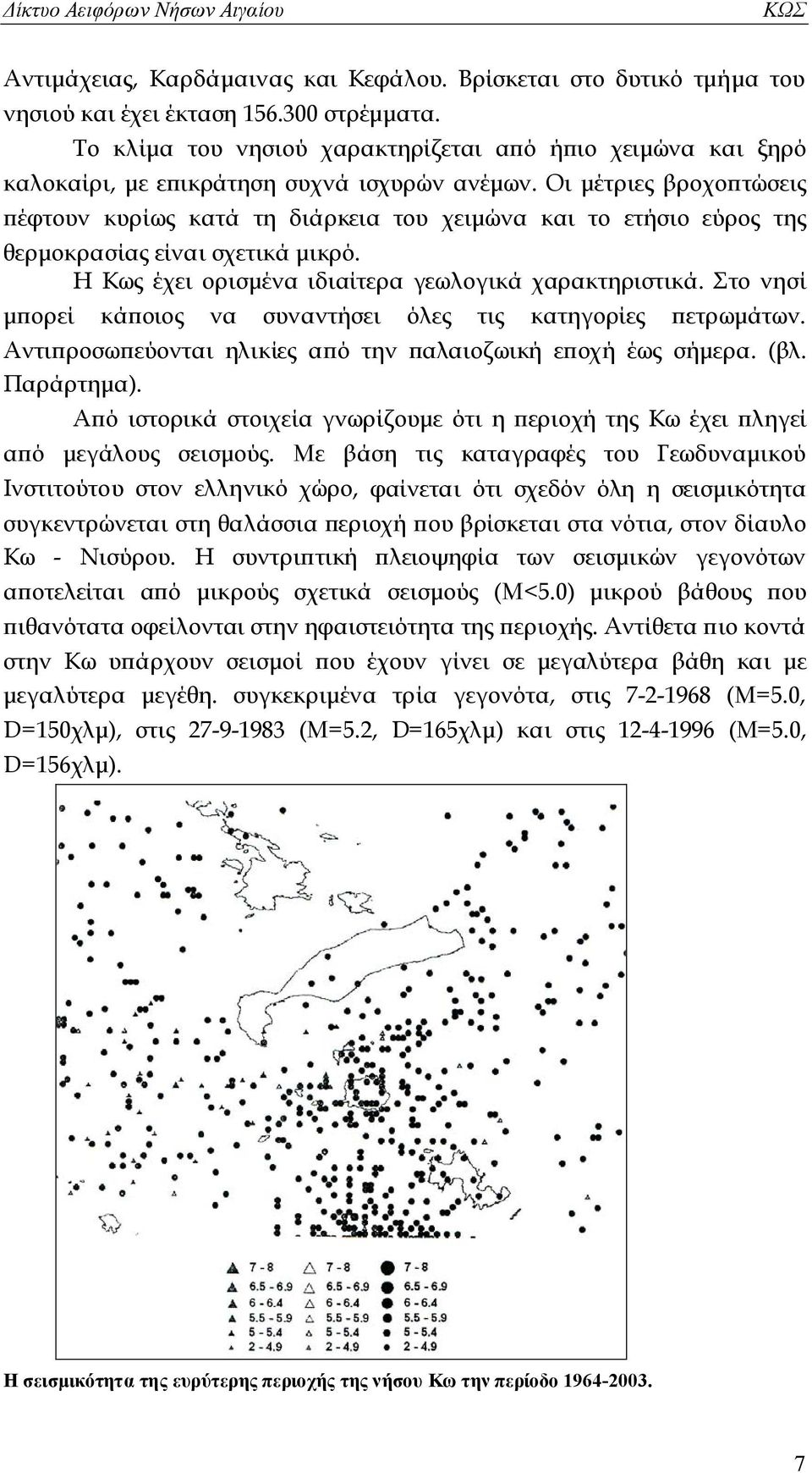 Οι μέτριες βροχοπτώσεις πέφτουν κυρίως κατά τη διάρκεια του χειμώνα και το ετήσιο εύρος της θερμοκρασίας είναι σχετικά μικρό. Η Κως έχει ορισμένα ιδιαίτερα γεωλογικά χαρακτηριστικά.