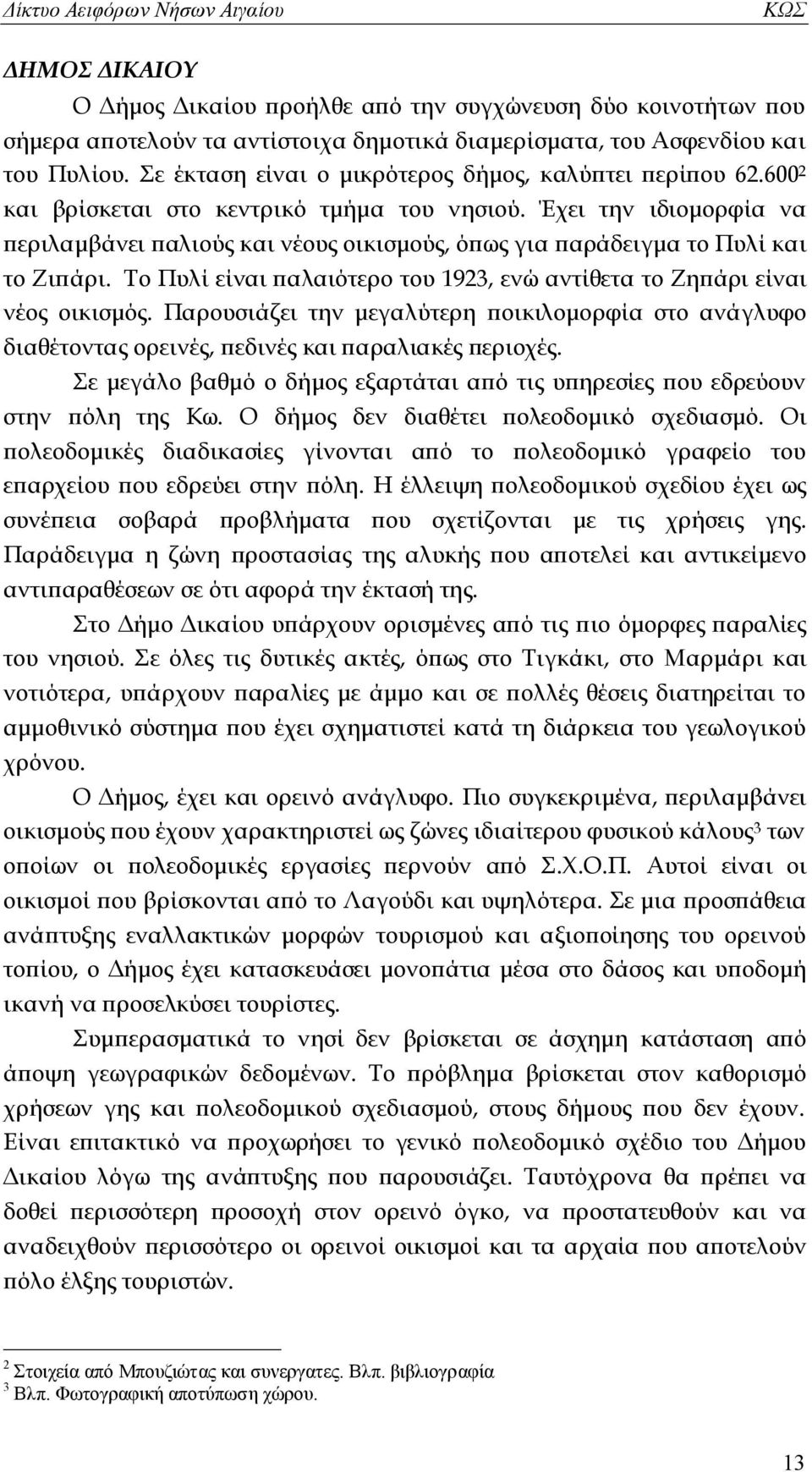 Έχει την ιδιομορφία να περιλαμβάνει παλιούς και νέους οικισμούς, όπως για παράδειγμα το Πυλί και το Ζιπάρι. Το Πυλί είναι παλαιότερο του 1923, ενώ αντίθετα το Ζηπάρι είναι νέος οικισμός.