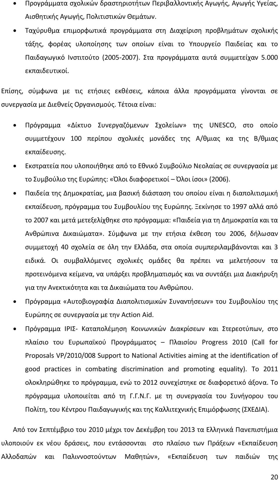 Στα προγράμματα αυτά συμμετείχαν 5.000 εκπαιδευτικοί. Επίσης, σύμφωνα με τις ετήσιες εκθέσεις, κάποια άλλα προγράμματα γίνονται σε συνεργασία με Διεθνείς Οργανισμούς.