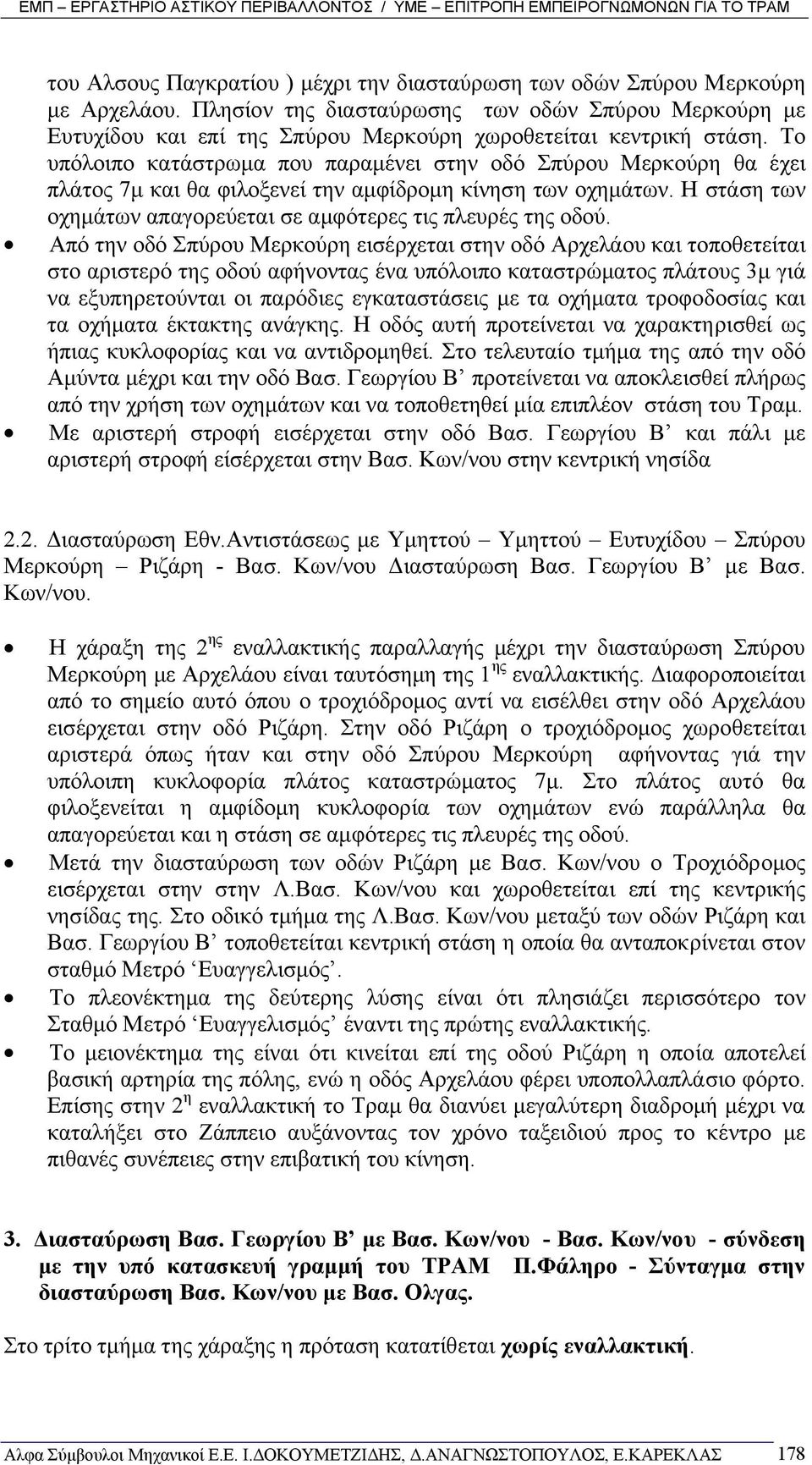 Το υπόλοιπο κατάστρωµα που παραµένει στην οδό Σπύρου Μερκούρη θα έχει πλάτος 7µ και θα φιλοξενεί την αµφίδροµη κίνηση των οχηµάτων. Η στάση των οχηµάτων απαγορεύεται σε αµφότερες τις πλευρές της οδού.