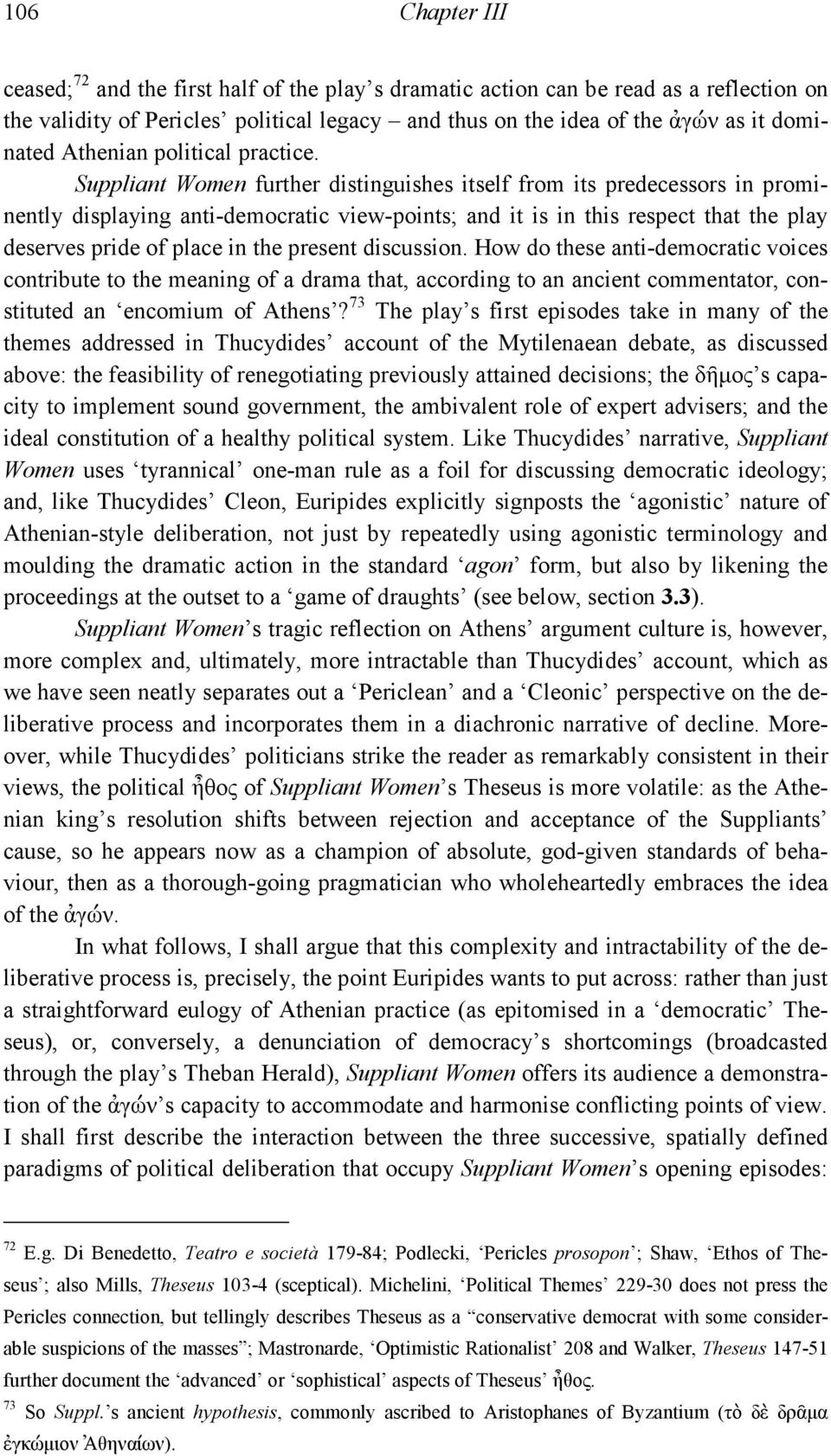 Suppliant Women further distinguishes itself from its predecessors in prominently displaying anti-democratic view-points; and it is in this respect that the play deserves pride of place in the