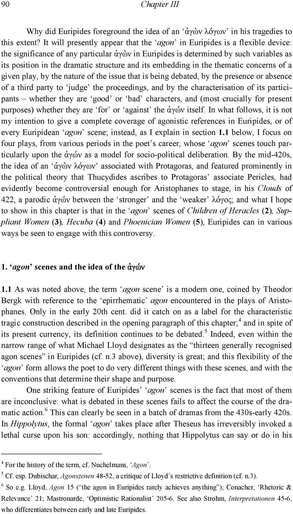 structure and its embedding in the thematic concerns of a given play, by the nature of the issue that is being debated, by the presence or absence of a third party to judge the proceedings, and by