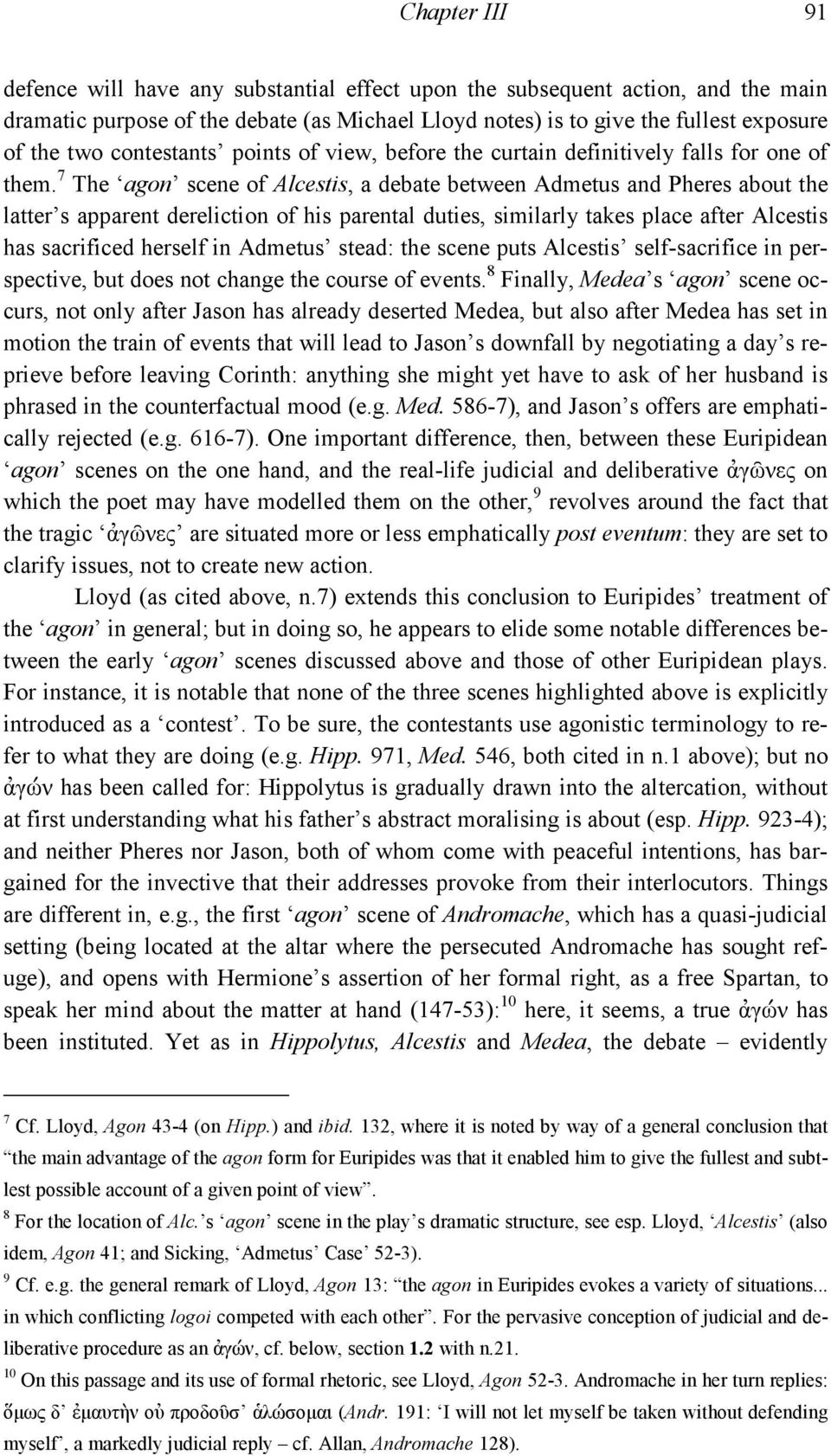 7 The agon scene of Alcestis, a debate between Admetus and Pheres about the latter s apparent dereliction of his parental duties, similarly takes place after Alcestis has sacrificed herself in