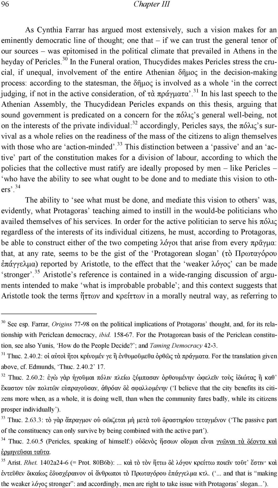 30 In the Funeral oration, Thucydides makes Pericles stress the crucial, if unequal, involvement of the entire Athenian δῆµος in the decision-making process: according to the statesman, the δῆµος is