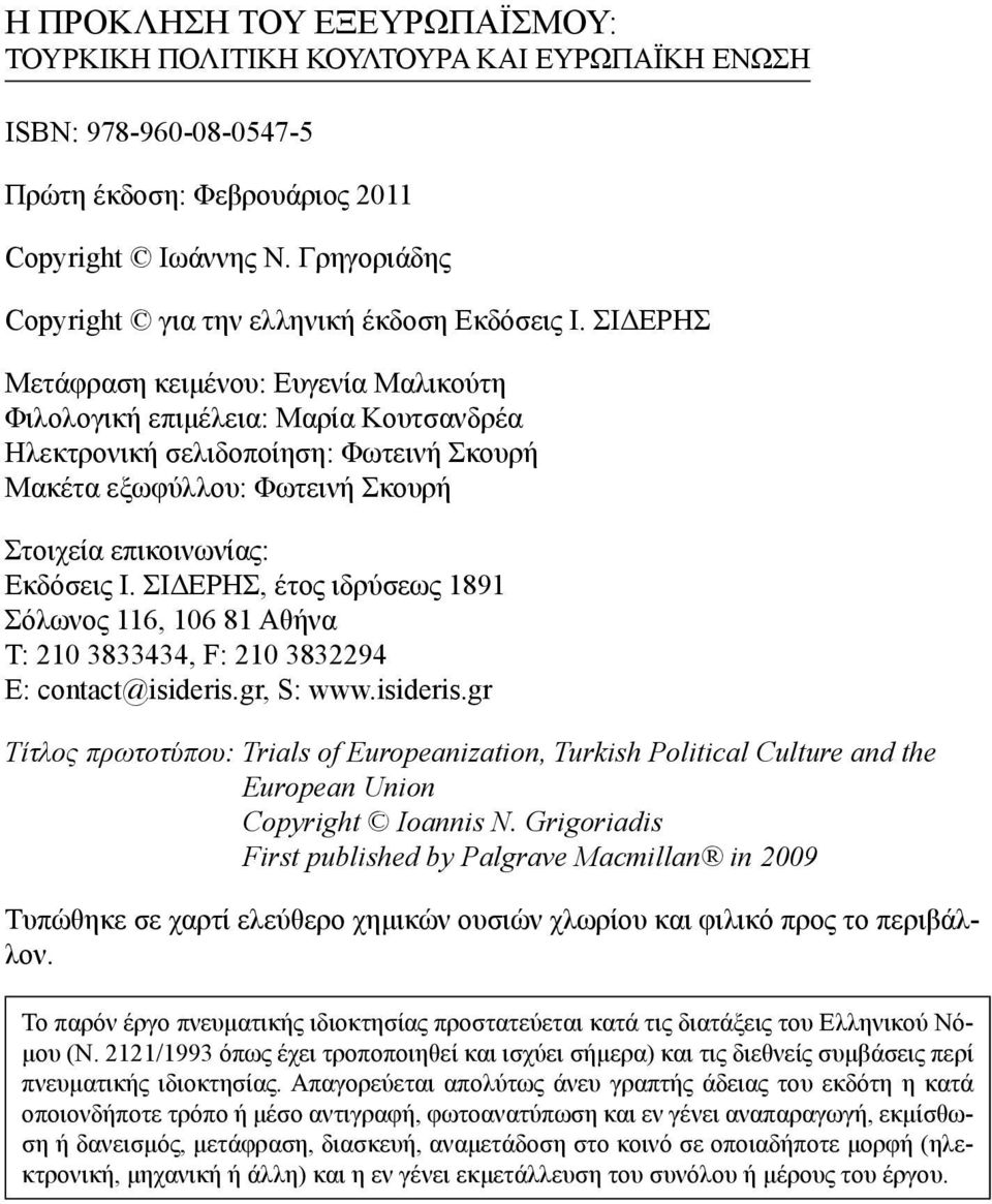 ΣΙΔΕΡΗΣ Μετάφραση κειμένου: Ευγενία Μαλικούτη Φιλολογική επιμέλεια: Μαρία Κουτσανδρέα Ηλεκτρονική σελιδοποίηση: Φωτεινή Σκουρή Μακέτα εξωφύλλου: Φωτεινή Σκουρή Στοιχεία επικοινωνίας: Εκδόσεις Ι.