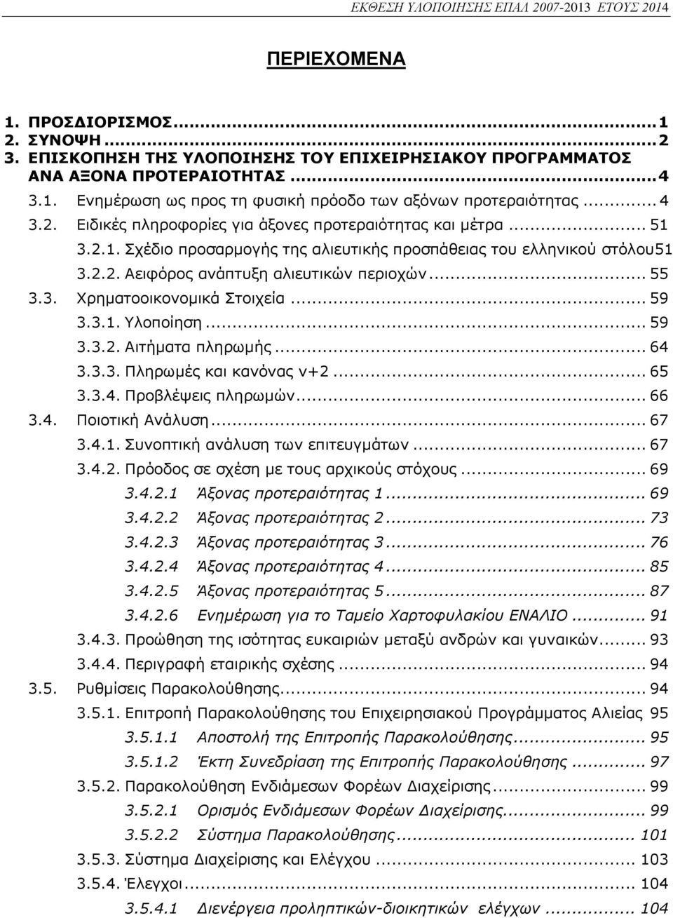 3. Χρηματοοικονομικά Στοιχεία... 59 3.3.1. Υλοποίηση... 59 3.3.2. Αιτήματα πληρωμής... 64 3.3.3. Πληρωμές και κανόνας ν+2... 65 3.3.4. Προβλέψεις πληρωμών... 66 3.4. Ποιοτική Ανάλυση... 67 3.4.1. Συνοπτική ανάλυση των επιτευγμάτων.