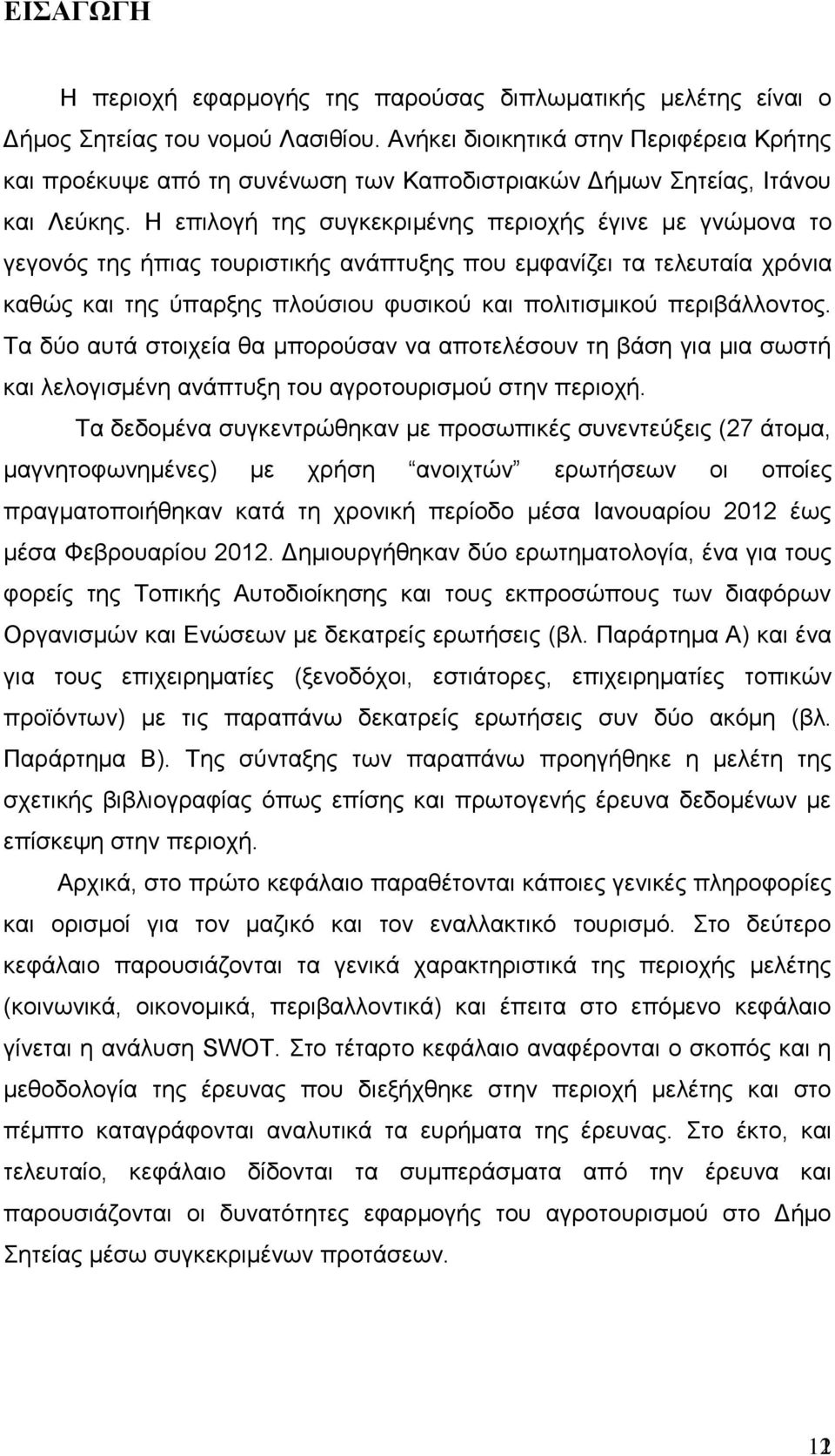 Η επιλογή της συγκεκριμένης περιοχής έγινε με γνώμονα το γεγονός της ήπιας τουριστικής ανάπτυξης που εμφανί ει τα τελευταία χρόνια καθώς και της ύπαρξης πλούσιου φυσικού και πολιτισμικού