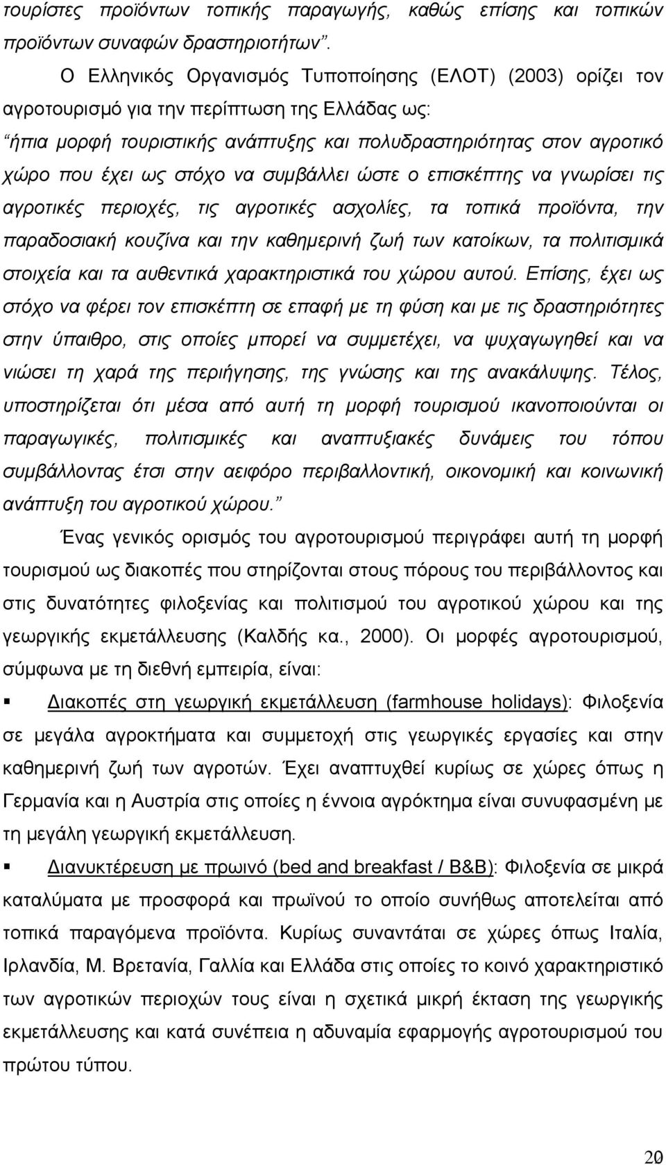 να συμβάλλει ώστε ο επισκέπτης να γνωρίσει τις αγροτικές περιοχές, τις αγροτικές ασχολίες, τα τοπικά προϊόντα, την παραδοσιακή κουζίνα και την καθημερινή ζωή των κατοίκων, τα πολιτισμικά στοιχεία και