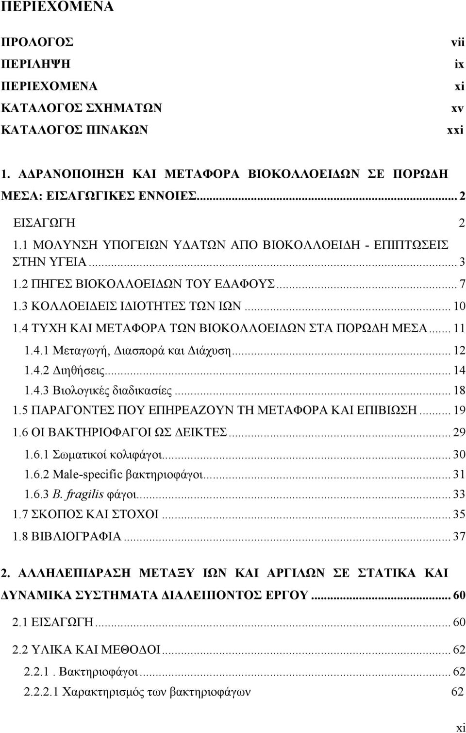 4 ΤΥΧΗ ΚΑΙ ΜΕΤΑΦΟΡΑ ΤΩΝ ΒΙΟΚΟΛΛΟΕΙΔΩΝ ΣΤΑ ΠΟΡΩΔΗ ΜΕΣΑ... 11 1.4.1 Μεταγωγή, Διασπορά και Διάχυση... 12 1.4.2 Διηθήσεις... 14 1.4.3 Βιολογικές διαδικασίες... 18 1.