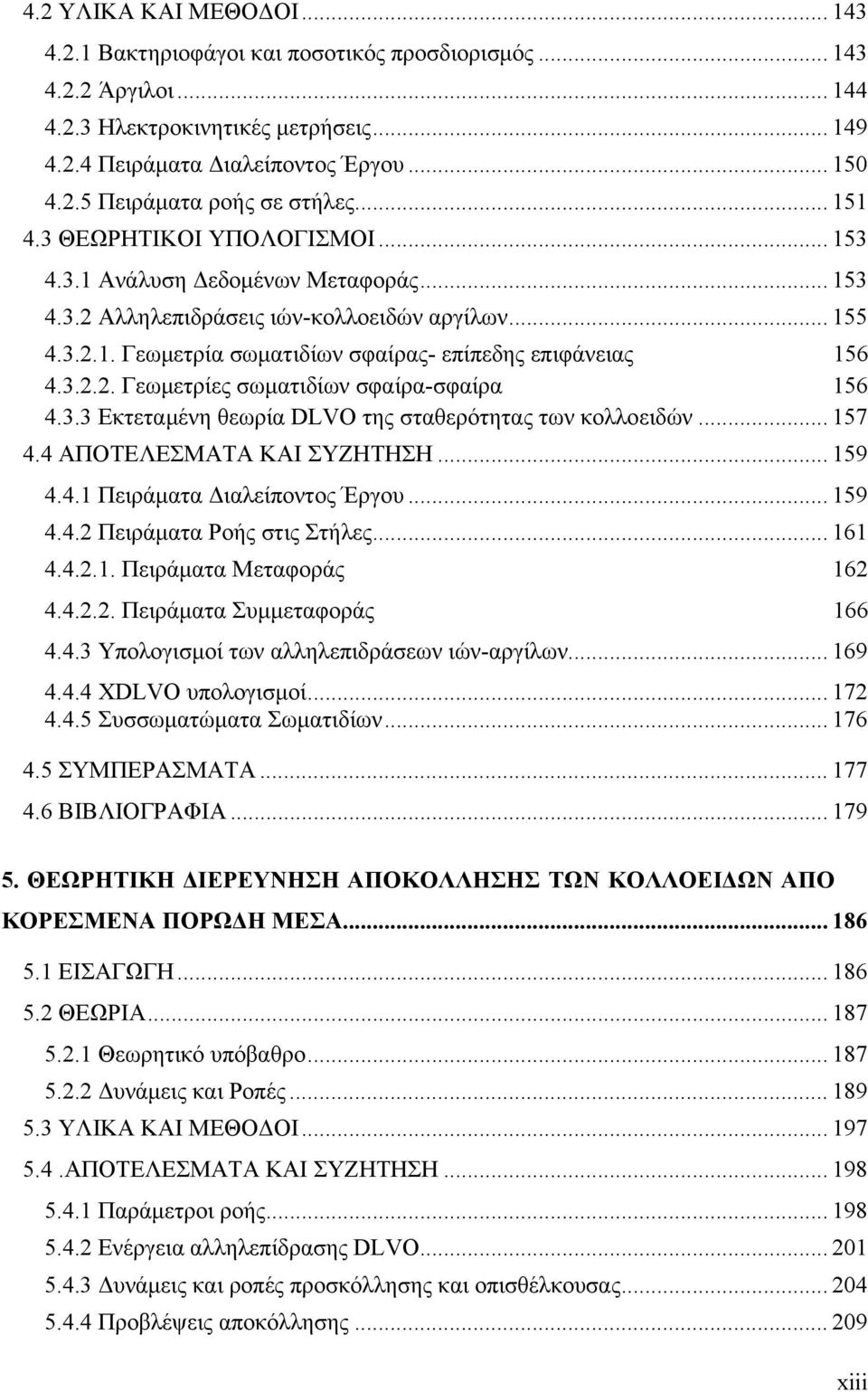 3.2.2. Γεωμετρίες σωματιδίων σφαίρα-σφαίρα 156 4.3.3 Εκτεταμένη θεωρία DLVO της σταθερότητας των κολλοειδών... 157 4.4 ΑΠΟΤΕΛΕΣΜΑΤΑ ΚΑΙ ΣΥΖΗΤΗΣΗ... 159 4.4.1 Πειράματα Διαλείποντος Έργου... 159 4.4.2 Πειράματα Ροής στις Στήλες.