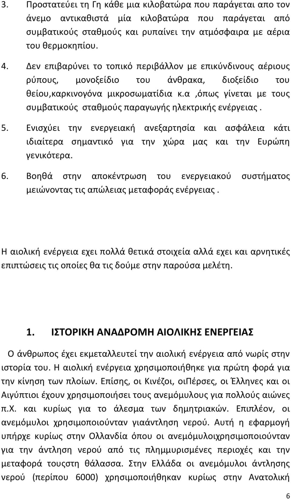 α,όπως γίνεται με τους συμβατικούς σταθμούς παραγωγής ηλεκτρικής ενέργειας. 5. Ενισχύει την ενεργειακή ανεξαρτησία και ασφάλεια κάτι ιδιαίτερα σημαντικό για την χώρα μας και την Ευρώπη γενικότερα. 6.