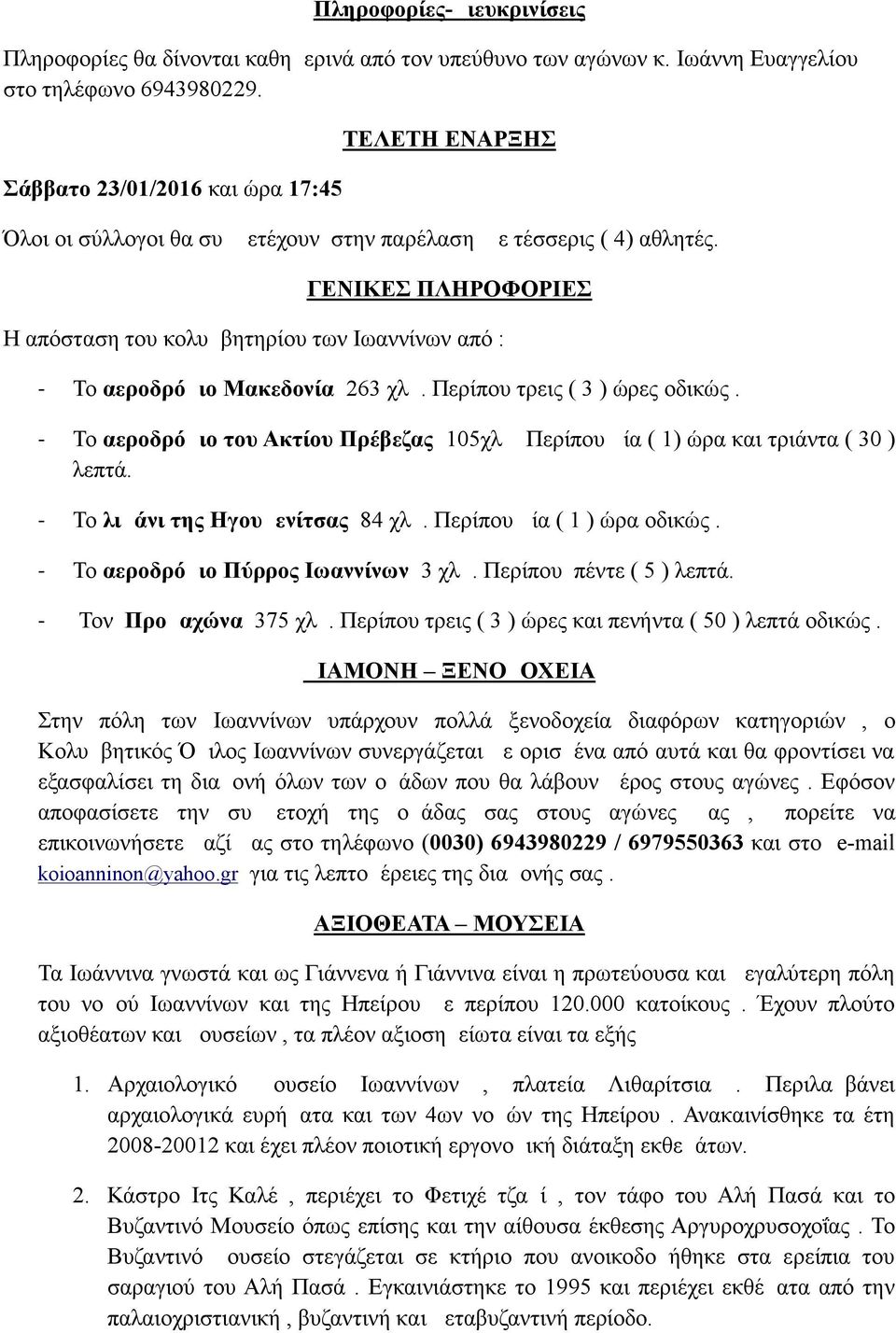 ΓΕΝΙΚΕΣ ΠΛΗΡΟΦΟΡΙΕΣ Η απόσταση του κολυμβητηρίου των Ιωαννίνων από : - Το αεροδρόμιο Μακεδονία 263 χλμ. Περίπου τρεις ( 3 ) ώρες οδικώς.