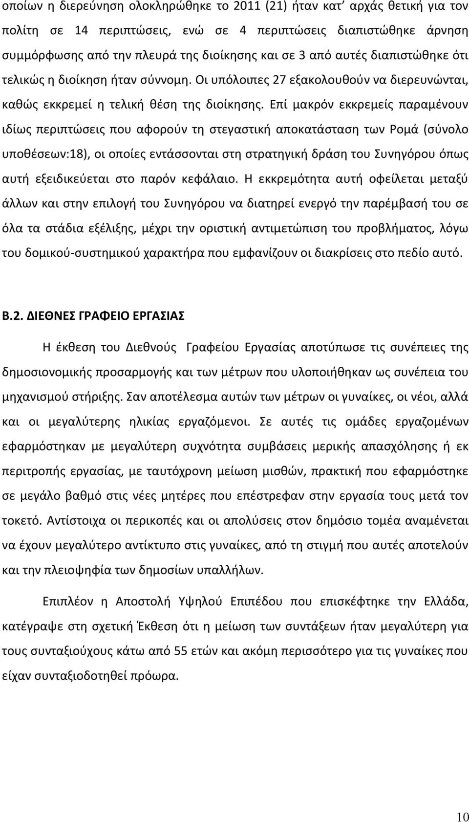 Επί μακρόν εκκρεμείς παραμένουν ιδίως περιπτώσεις που αφορούν τη στεγαστική αποκατάσταση των Ρομά (σύνολο υποθέσεων:18), οι οποίες εντάσσονται στη στρατηγική δράση του Συνηγόρου όπως αυτή