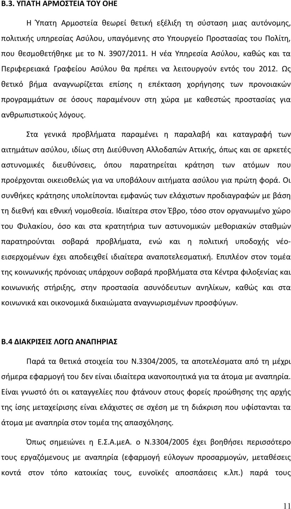 Ως θετικό βήμα αναγνωρίζεται επίσης η επέκταση χορήγησης των προνοιακών προγραμμάτων σε όσους παραμένουν στη χώρα με καθεστώς προστασίας για ανθρωπιστικούς λόγους.