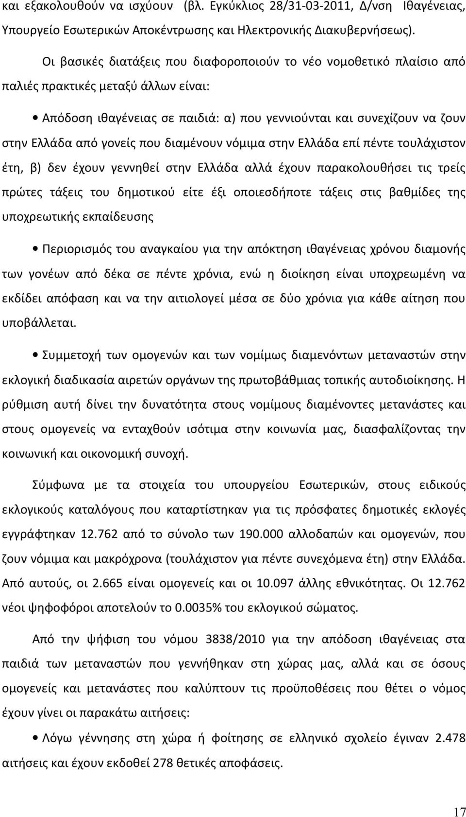 γονείς που διαμένουν νόμιμα στην Ελλάδα επί πέντε τουλάχιστον έτη, β) δεν έχουν γεννηθεί στην Ελλάδα αλλά έχουν παρακολουθήσει τις τρείς πρώτες τάξεις του δημοτικού είτε έξι οποιεσδήποτε τάξεις στις