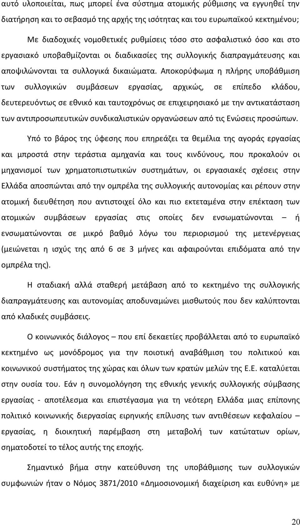 Αποκορύφωμα η πλήρης υποβάθμιση των συλλογικών συμβάσεων εργασίας, αρχικώς, σε επίπεδο κλάδου, δευτερευόντως σε εθνικό και ταυτοχρόνως σε επιχειρησιακό με την αντικατάσταση των αντιπροσωπευτικών