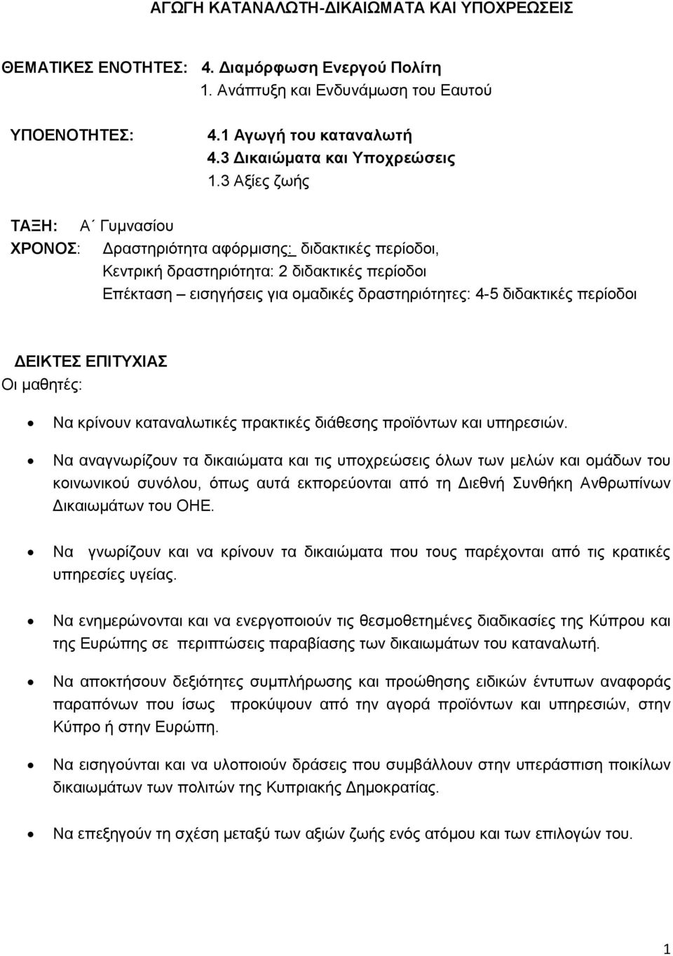 3 Αξίες ζωής ΤΑΞΗ: Α Γυμνασίου ΧΡΟΝΟΣ: Δραστηριότητα αφόρμισης: διδακτικές περίοδοι, Κεντρική δραστηριότητα: 2 διδακτικές περίοδοι Επέκταση εισηγήσεις για ομαδικές δραστηριότητες: 4-5 διδακτικές