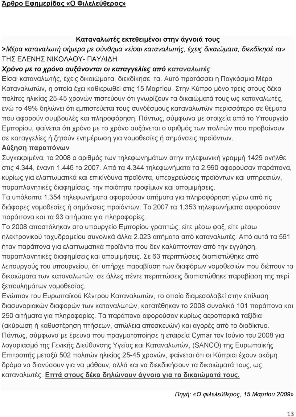 Στην Κύπρο μόνο τρεις στους δέκα πολίτες ηλικίας 25-45 χρονών πιστεύουν ότι γνωρίζουν τα δικαιώματά τους ως καταναλωτές, ενώ το 49% δηλώνει ότι εμπιστεύεται τους συνδέσμους καταναλωτών περισσότερο σε