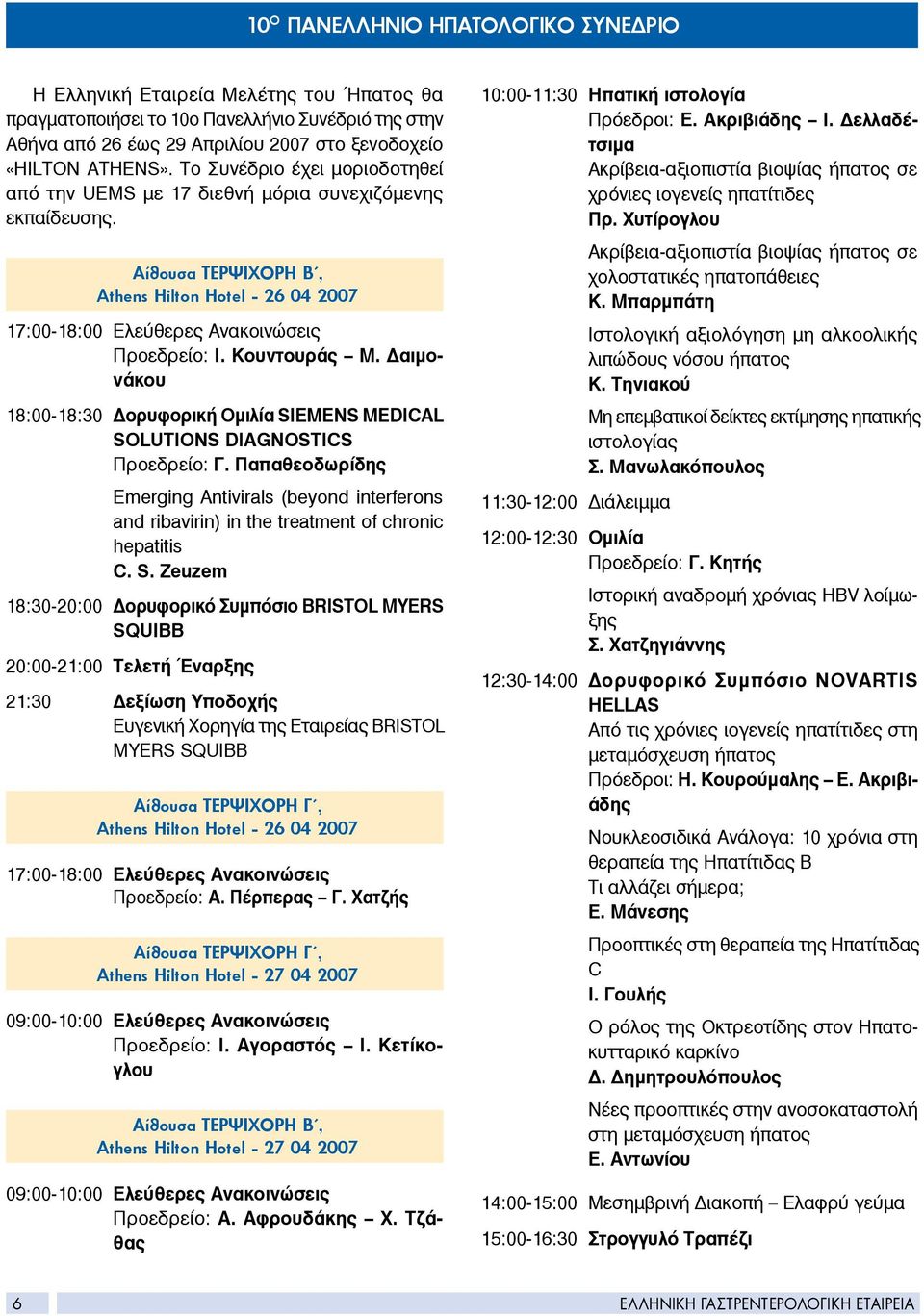 Κουντουράς Μ. Δαιμονάκου 18:00-18:30 Δορυφορική Ομιλία SIEMENS MEDICAL SOLUTIONS DIAGNOSTICS Προεδρείο: Γ.