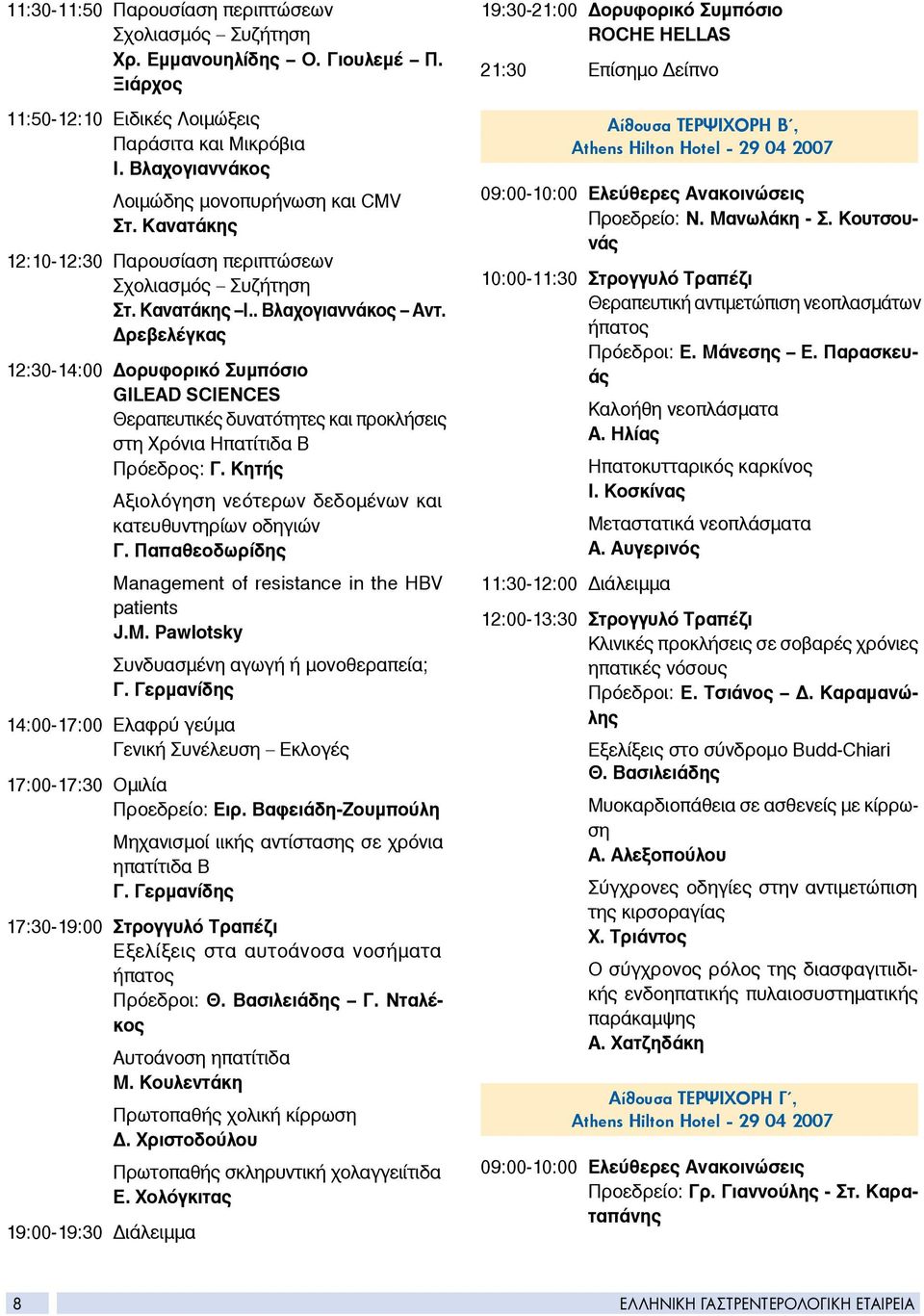 Δρεβελέγκας 12:30-14:00 Δορυφορικό Συμπόσιο GILEAD SCIENCES Θεραπευτικές δυνατότητες και προκλήσεις στη Χρόνια Ηπατίτιδα Β Πρόεδρος: Γ.